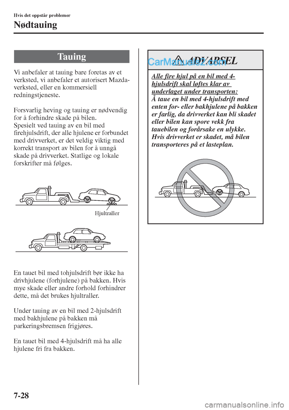 MAZDA MODEL CX-5 2015 Brukerhåndbok (in Norwegian) 7-28
Hvis det oppstår problemer
Nødtauing
Vi anbefaler at tauing bare foretas av et
verksted, vi anbefaler et autorisert Mazda-
verksted, eller en kommersiell
redningstjeneste.
Forsvarlig heving o MAZDA MODEL CX-5 2015 Brukerhåndbok (in Norwegian) 7-28
Hvis det oppstår problemer
Nødtauing
Vi anbefaler at tauing bare foretas av et
verksted, vi anbefaler et autorisert Mazda-
verksted, eller en kommersiell
redningstjeneste.
Forsvarlig heving o