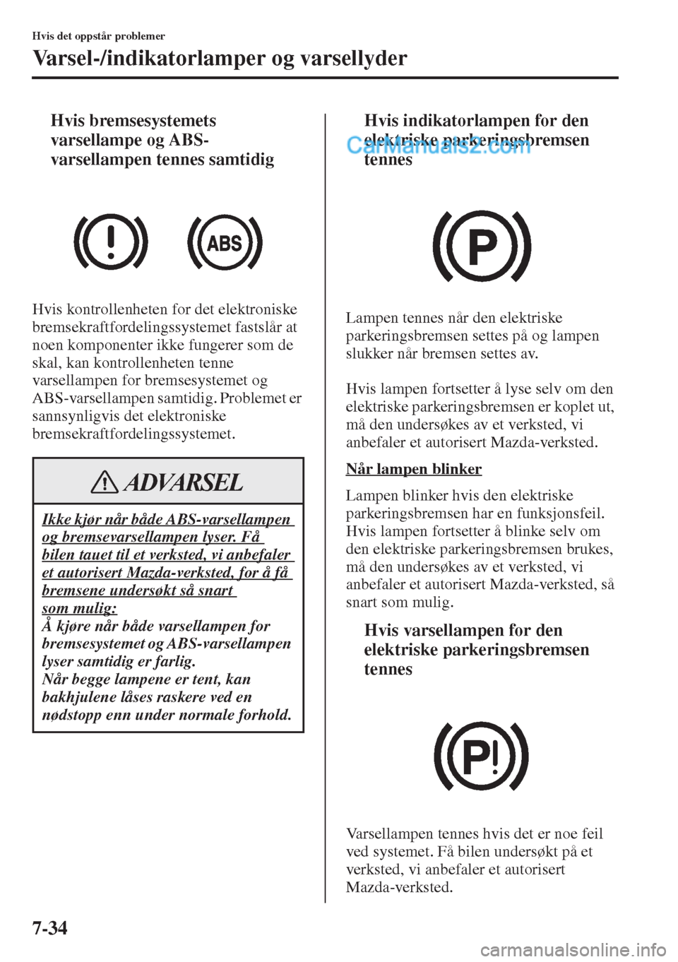 MAZDA MODEL CX-5 2015 Brukerhåndbok (in Norwegian) 7-34
Hvis det oppstår problemer
Varsel-/indikatorlamper og varsellyder
tHvis bremsesystemets
varsellampe og ABS-
varsellampen tennes samtidig
Hvis kontrollenheten for det elektroniske
bremsekraftfo MAZDA MODEL CX-5 2015 Brukerhåndbok (in Norwegian) 7-34
Hvis det oppstår problemer
Varsel-/indikatorlamper og varsellyder
tHvis bremsesystemets
varsellampe og ABS-
varsellampen tennes samtidig
Hvis kontrollenheten for det elektroniske
bremsekraftfo