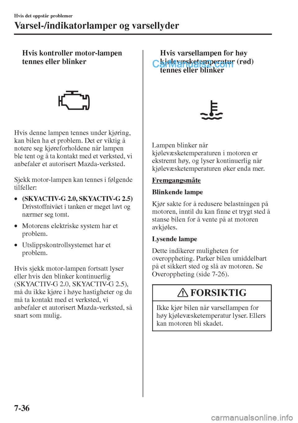MAZDA MODEL CX-5 2015 Brukerhåndbok (in Norwegian) 7-36
Hvis det oppstår problemer
Varsel-/indikatorlamper og varsellyder
tHvis kontroller motor-lampen
tennes eller blinker
Hvis denne lampen tennes under kjøring,
kan bilen ha et problem. Det er vi MAZDA MODEL CX-5 2015 Brukerhåndbok (in Norwegian) 7-36
Hvis det oppstår problemer
Varsel-/indikatorlamper og varsellyder
tHvis kontroller motor-lampen
tennes eller blinker
Hvis denne lampen tennes under kjøring,
kan bilen ha et problem. Det er vi