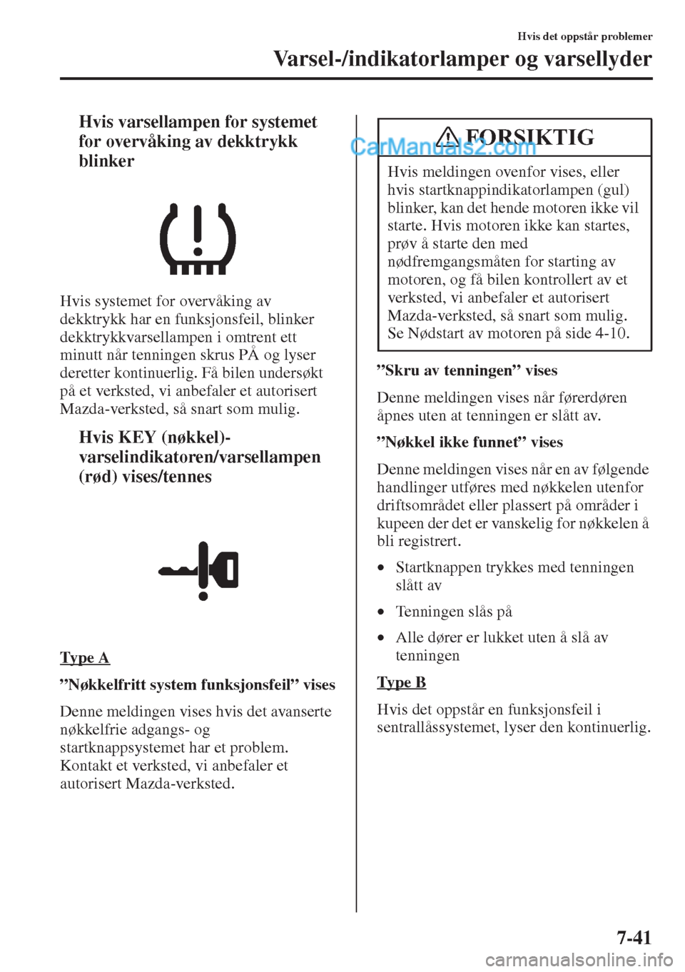 MAZDA MODEL CX-5 2015  Brukerhåndbok (in Norwegian) 7-41
Hvis det oppstår problemer
Varsel-/indikatorlamper og varsellyder
tHvis varsellampen for systemet 
for overvåking av dekktrykk 
blinker
Hvis systemet for overvåking av 
dekktrykk har en funksj