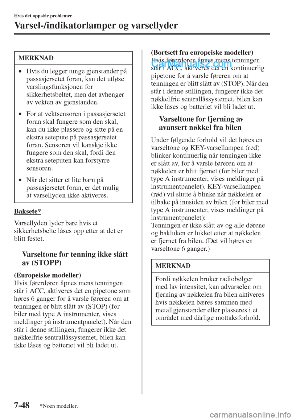 MAZDA MODEL CX-5 2015 Brukerhåndbok (in Norwegian) 7-48
Hvis det oppstår problemer
Varsel-/indikatorlamper og varsellyder
Baksete*
Varsellyden lyder bare hvis et
sikkerhetsbelte låses opp etter at det er
blitt festet.
tVarseltone for tenning ikke MAZDA MODEL CX-5 2015 Brukerhåndbok (in Norwegian) 7-48
Hvis det oppstår problemer
Varsel-/indikatorlamper og varsellyder
Baksete*
Varsellyden lyder bare hvis et
sikkerhetsbelte låses opp etter at det er
blitt festet.
tVarseltone for tenning ikke