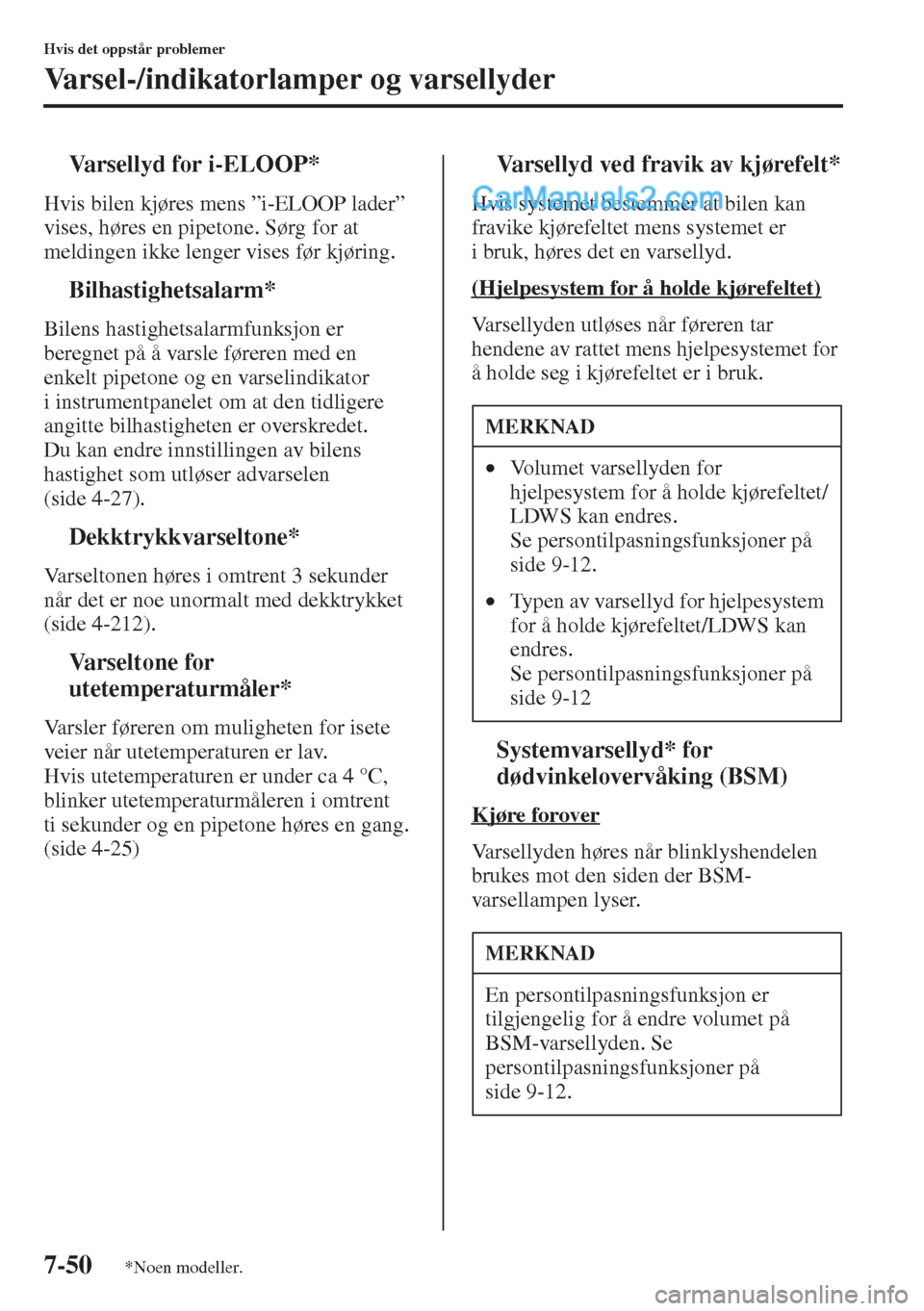 MAZDA MODEL CX-5 2015 Brukerhåndbok (in Norwegian) 7-50
Hvis det oppstår problemer
Varsel-/indikatorlamper og varsellyder
tVarsellyd for i-ELOOP*
Hvis bilen kjøres mens ”i-ELOOP lader”
vises, høres en pipetone. Sørg for at
meldingen ikke len MAZDA MODEL CX-5 2015 Brukerhåndbok (in Norwegian) 7-50
Hvis det oppstår problemer
Varsel-/indikatorlamper og varsellyder
tVarsellyd for i-ELOOP*
Hvis bilen kjøres mens ”i-ELOOP lader”
vises, høres en pipetone. Sørg for at
meldingen ikke len