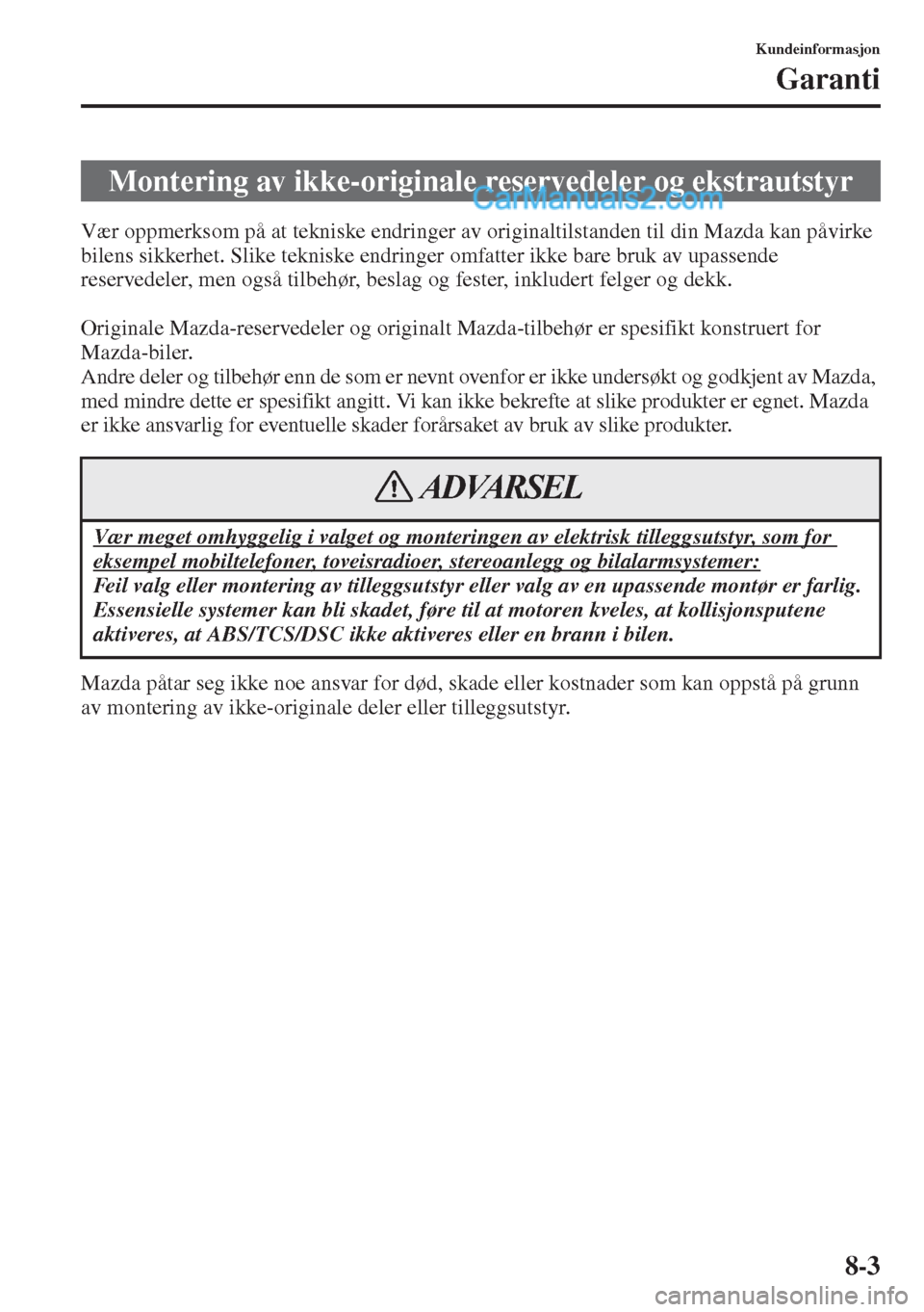 MAZDA MODEL CX-5 2015 Brukerhåndbok (in Norwegian) 8-3
Kundeinformasjon
Garanti
Vær oppmerksom på at tekniske endringer av originaltilstanden til din Mazda kan påvirke
bilens sikkerhet. Slike tekniske endringer omfatter ikke bare bruk av upassende MAZDA MODEL CX-5 2015 Brukerhåndbok (in Norwegian) 8-3
Kundeinformasjon
Garanti
Vær oppmerksom på at tekniske endringer av originaltilstanden til din Mazda kan påvirke
bilens sikkerhet. Slike tekniske endringer omfatter ikke bare bruk av upassende