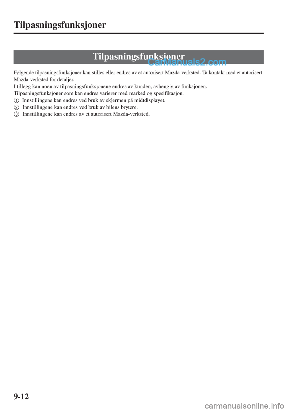 MAZDA MODEL CX-5 2015 Brukerhåndbok (in Norwegian) 9-12
Tilpasningsfunksjoner
Følgende tilpasningsfunksjoner kan stilles eller endres av et autorisert Mazda-verksted. Ta kontakt med et autorisert
Mazda-verksted for detaljer.
I tillegg kan noen av ti MAZDA MODEL CX-5 2015 Brukerhåndbok (in Norwegian) 9-12
Tilpasningsfunksjoner
Følgende tilpasningsfunksjoner kan stilles eller endres av et autorisert Mazda-verksted. Ta kontakt med et autorisert
Mazda-verksted for detaljer.
I tillegg kan noen av ti