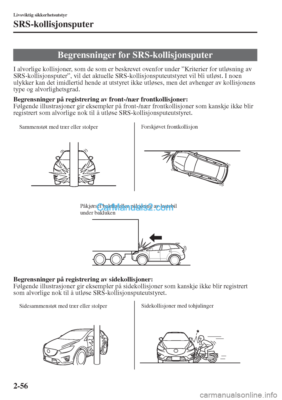 MAZDA MODEL CX-5 2015 Brukerhåndbok (in Norwegian) 2-56
Livsviktig sikkerhetsutstyr
SRS-kollisjonsputer
I alvorlige kollisjoner, som de som er beskrevet ovenfor under ”Kriterier for utløsning av
SRS-kollisjonsputer”, vil det aktuelle SRS-kollisj MAZDA MODEL CX-5 2015 Brukerhåndbok (in Norwegian) 2-56
Livsviktig sikkerhetsutstyr
SRS-kollisjonsputer
I alvorlige kollisjoner, som de som er beskrevet ovenfor under ”Kriterier for utløsning av
SRS-kollisjonsputer”, vil det aktuelle SRS-kollisj