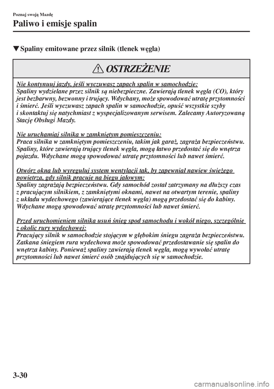 MAZDA MODEL CX-5 2015  Instrukcja Obsługi (in Polish) 3-30
Poznaj swoj Mazd

Paliwo i emisje spalin
�WSpaliny emitowane przez silnik (tlenek w
gla)
Nie kontynuuj jazdy, jeli wyczuwasz zapach spalin w samochodzie:
Spaliny wydzielane przez silnik s