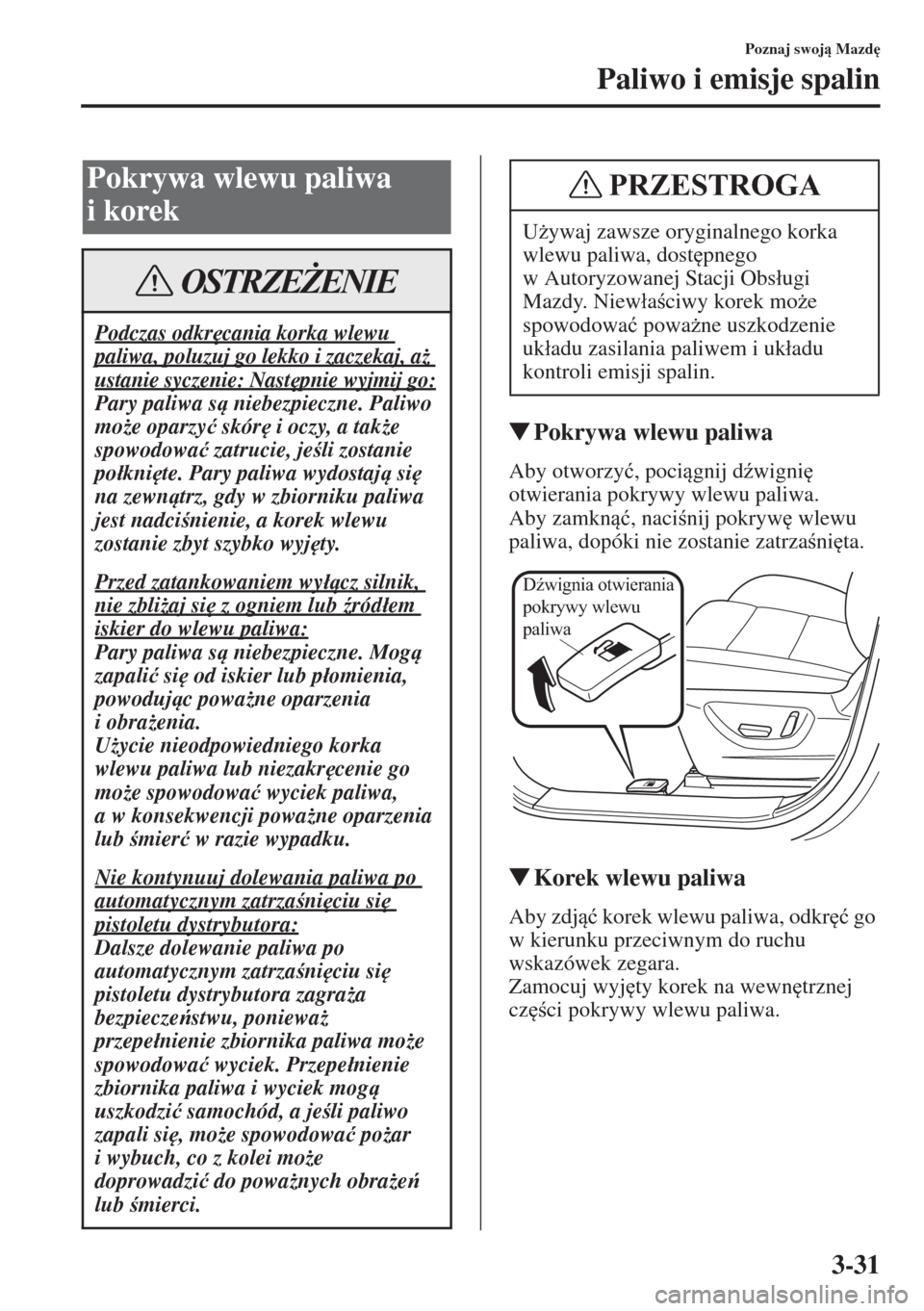MAZDA MODEL CX-5 2015  Instrukcja Obsługi (in Polish) 3-31
Poznaj swoj Mazd

Paliwo i emisje spalin
�WPokrywa wlewu paliwa
Aby otworzy�ü, pocignij d(wigni
 
otwierania pokrywy wlewu paliwa.
Aby zamkn�ü, nacinij pokryw
 wlewu 
paliwa, dopók