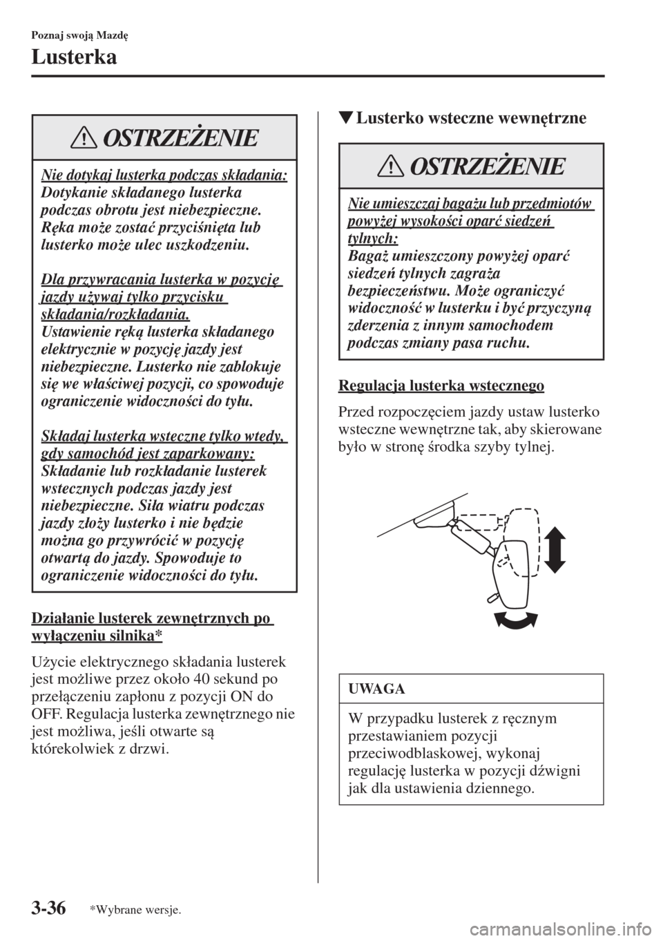 MAZDA MODEL CX-5 2015  Instrukcja Obsługi (in Polish) 3-36
Poznaj swoj Mazd

Lusterka
Dzia�áanie lusterek zewn
trznych po 
wy�áczeniu silnika*
U*ycie elektrycznego sk�áadania lusterek 
jest mo*liwe przez oko�áo 40 sekund po 
prze�áczeniu z