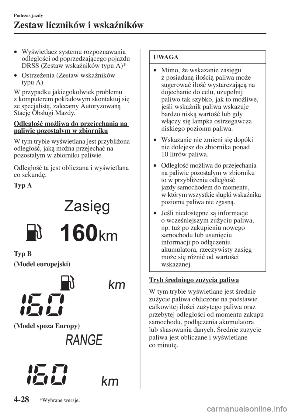 MAZDA MODEL CX-5 2015  Instrukcja Obsługi (in Polish) 4-28
Podczas jazdy
Zestaw liczników i wska(ników
•Wywietlacz systemu rozpoznawania 
odleg�áoci od poprzedzajcego pojazdu 
DRSS (Zestaw wska(ników typu A)*
•Ostrze*enia (Zestaw wska(n