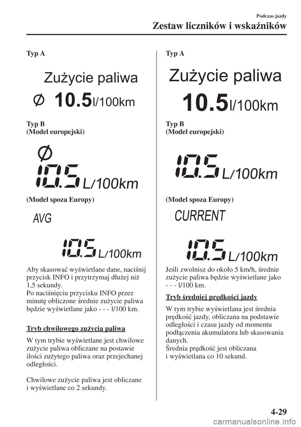 MAZDA MODEL CX-5 2015  Instrukcja Obsługi (in Polish) 4-29
Podczas jazdy
Zestaw liczników i wska(ników
Ty p  A
Ty p  B  
(Model europejski)
(Model spoza Europy)
Aby skasowa�ü wywietlane dane, nacinij 
przycisk INFO i przytrzymaj d�áu*ej ni* 
1