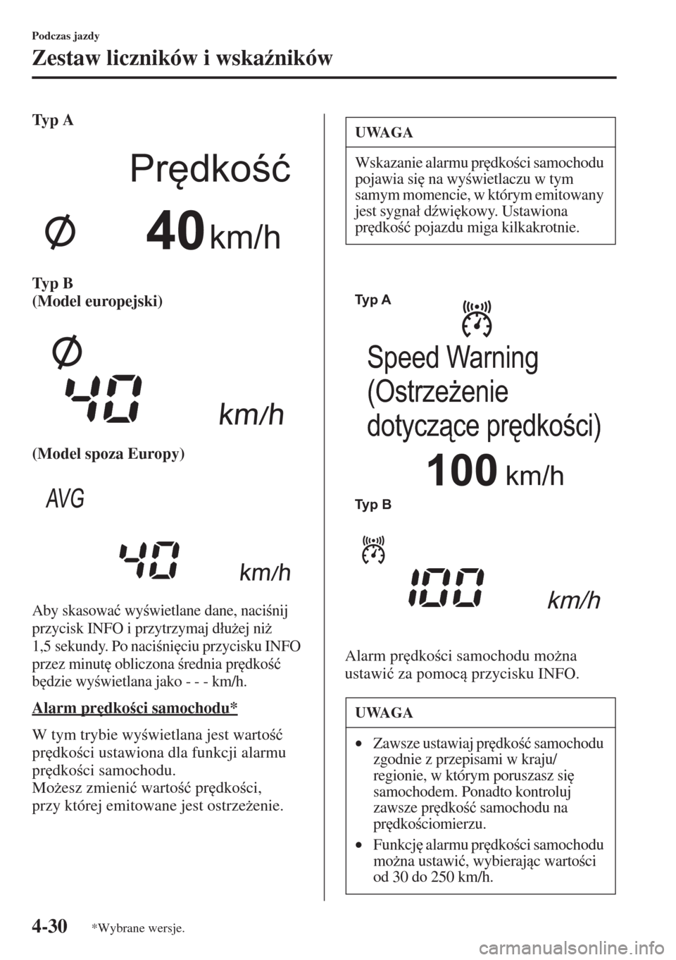 MAZDA MODEL CX-5 2015  Instrukcja Obsługi (in Polish) 4-30
Podczas jazdy
Zestaw liczników i wska(ników
Ty p  A
Ty p  B  
(Model europejski)
(Model spoza Europy)
Aby skasowa�ü wywietlane dane, nacinij 
przycisk INFO i przytrzymaj d�áu*ej ni* 
1