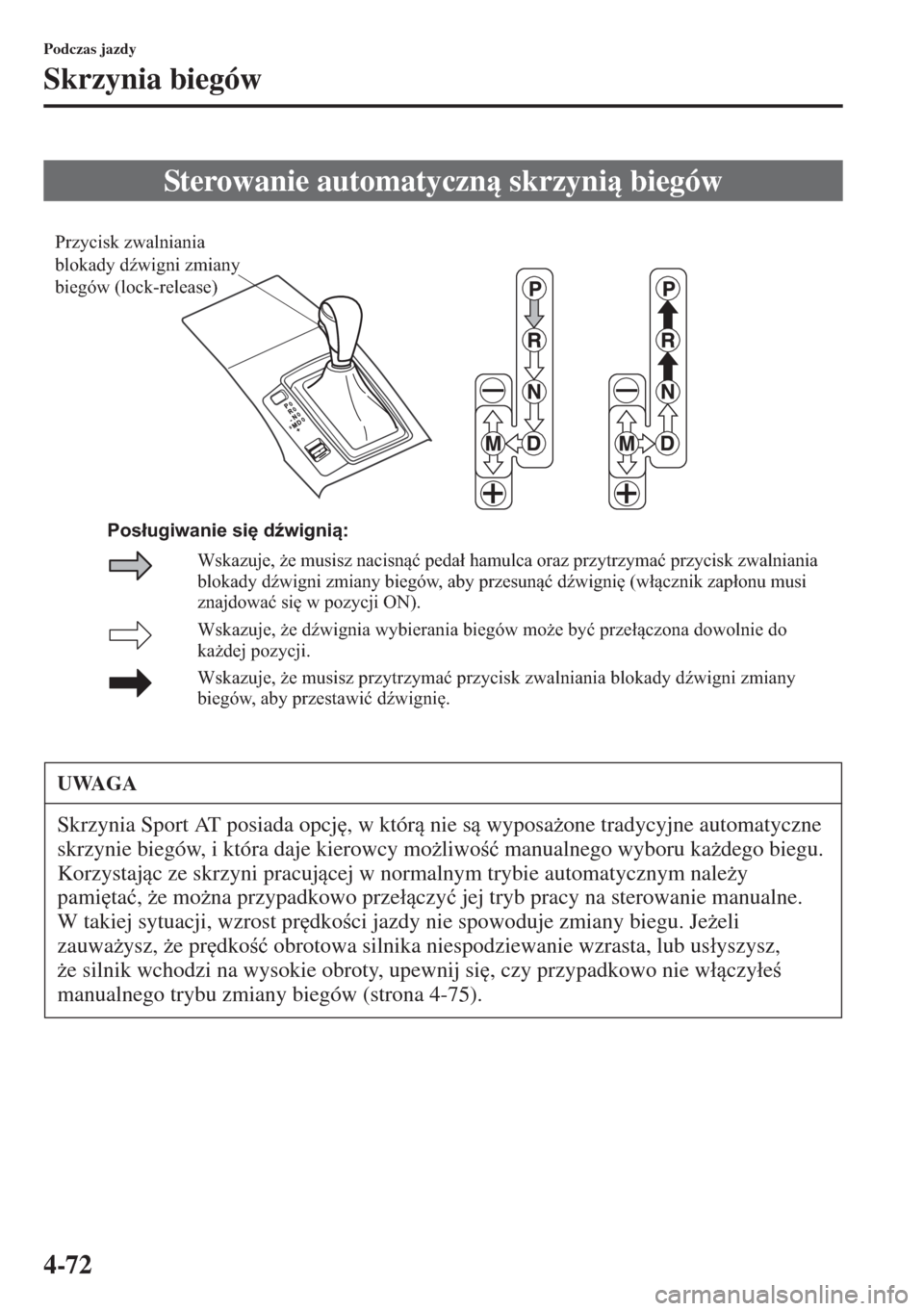 MAZDA MODEL CX-5 2015  Instrukcja Obsługi (in Polish) 4-72
Podczas jazdy
Skrzynia biegów
Sterowanie automatyczn skrzyni biegów
UWAGA
Skrzynia Sport AT posiada opcj
, w któr nie s wyposa*one tradycyjne automatyczne 
skrzynie biegów, i która