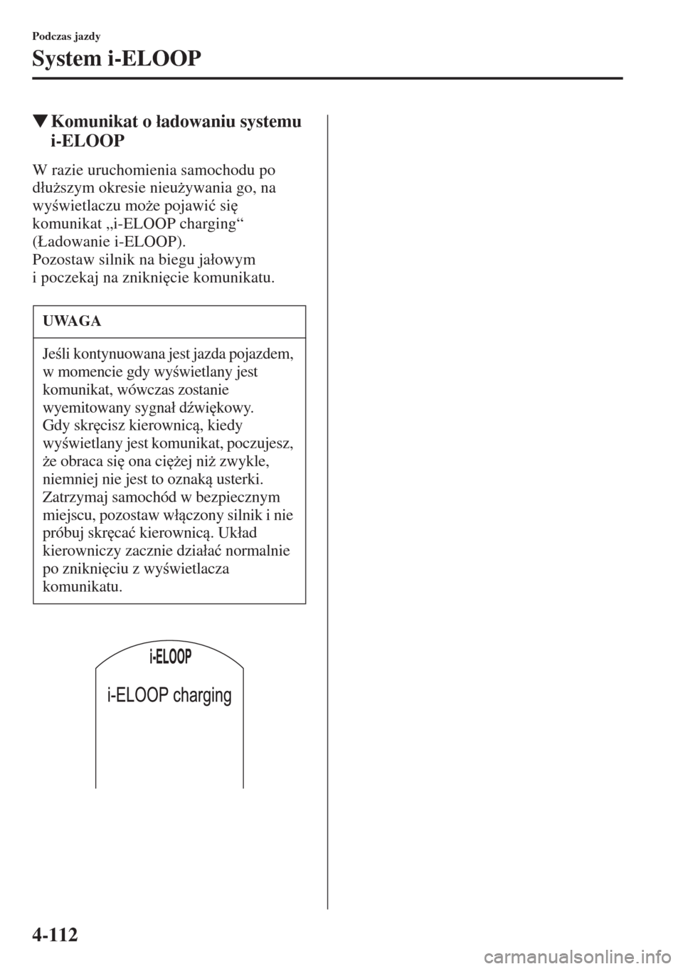 MAZDA MODEL CX-5 2015  Instrukcja Obsługi (in Polish) 4-112
Podczas jazdy
System i-ELOOP
�WKomunikat o �áadowaniu systemu 
i-ELOOP
W razie uruchomienia samochodu po 
d�áu*szym okresie nieu*ywania go, na 
wywietlaczu mo*e pojawi�ü si
 
komunikat 