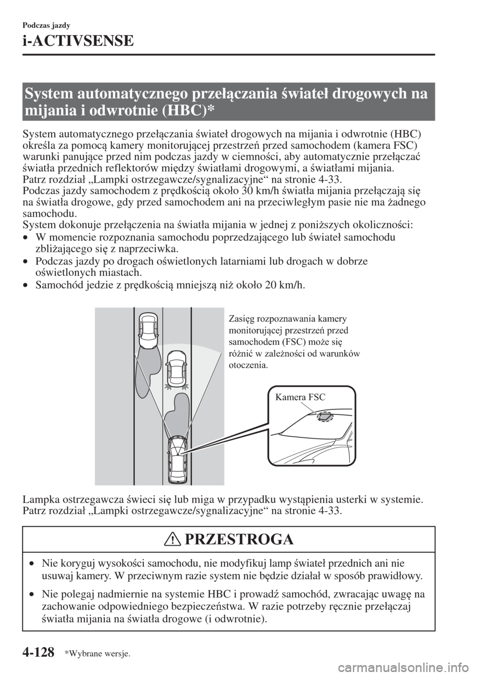 MAZDA MODEL CX-5 2015  Instrukcja Obsługi (in Polish) 4-128
Podczas jazdy
i-ACTIVSENSE
System automatycznego prze�áczania wiate�á drogowych na mijania i odwrotnie (HBC) 
okrela za pomoc kamery monitorujcej przestrze przed samochodem (kamera