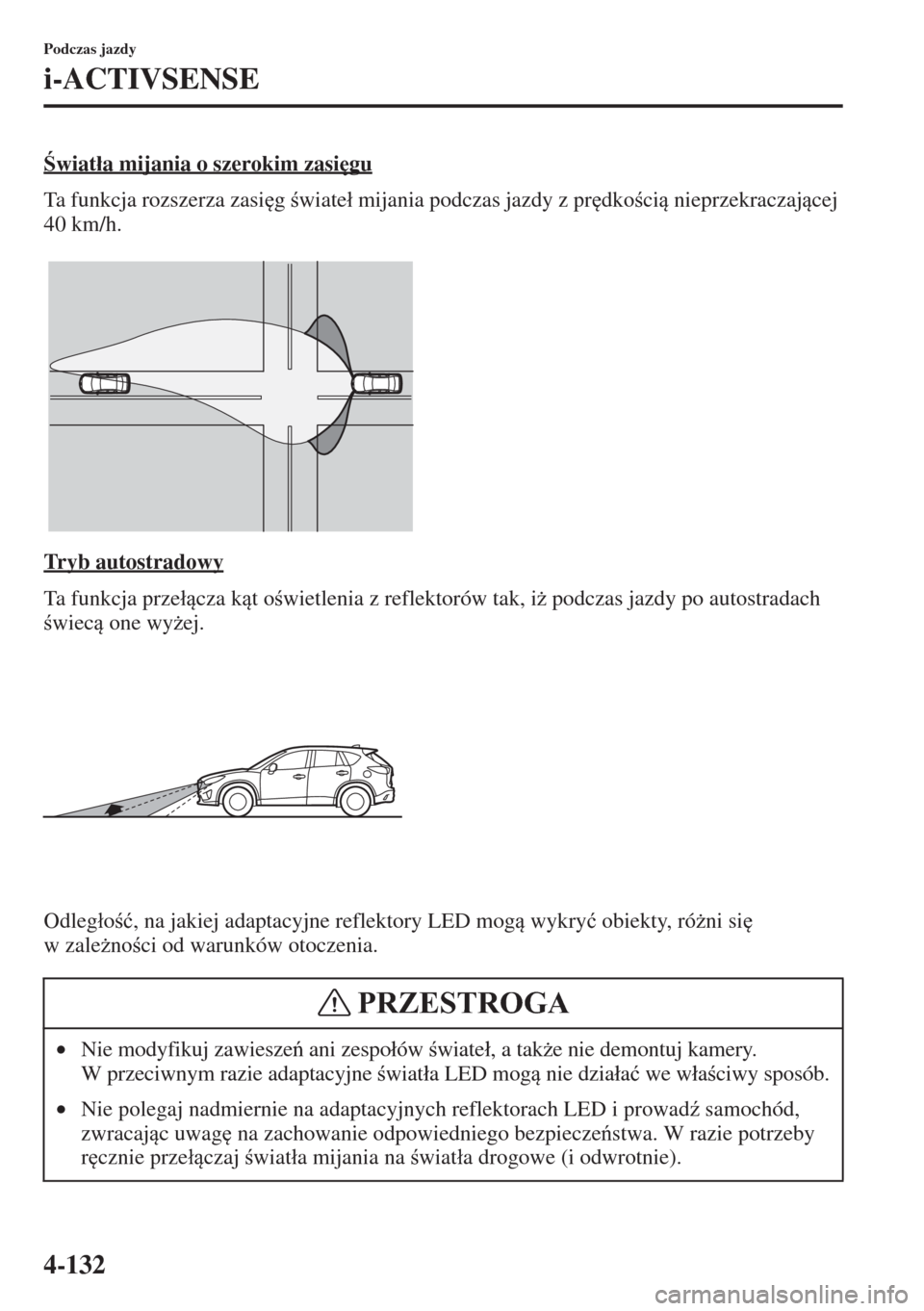 MAZDA MODEL CX-5 2015  Instrukcja Obsługi (in Polish) 4-132
Podczas jazdy
i-ACTIVSENSE
wiat�áa mijania o szerokim zasi
gu
Ta funkcja rozszerza zasi
g wiate�á mijania podczas jazdy z pr
dkoci nieprzekraczajcej 
40 km/h.
Tr y b  a u t o s t 