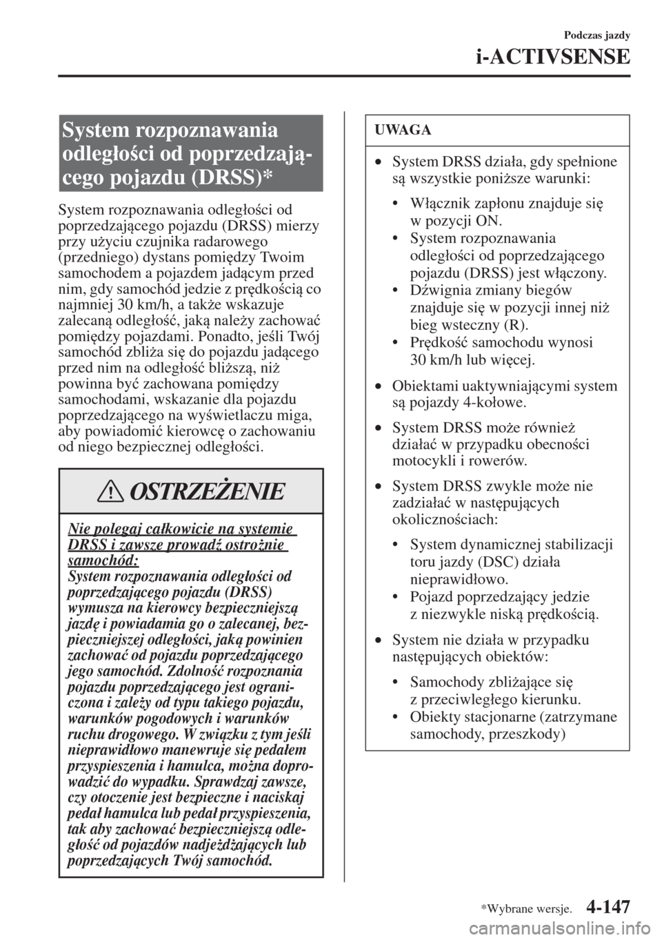 MAZDA MODEL CX-5 2015  Instrukcja Obsługi (in Polish) 4-147
Podczas jazdy
i-ACTIVSENSE
System rozpoznawania odleg�áoci od 
poprzedzajcego pojazdu (DRSS) mierzy 
przy u*yciu czujnika radarowego 
(przedniego) dystans pomi
dzy Twoim 
samochodem a poj