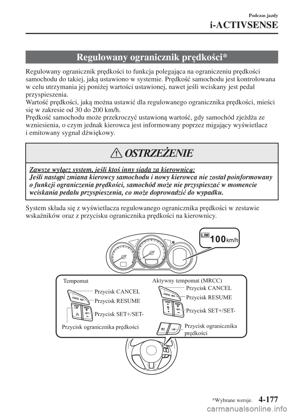 MAZDA MODEL CX-5 2015  Instrukcja Obsługi (in Polish) 4-177
Podczas jazdy
i-ACTIVSENSE
Regulowany ogranicznik pr
dkoci to funkcja polegajca na ograniczeniu pr
dkoci 
samochodu do takiej, jak ustawiono w systemie. Pr
dko�ü samochodu jest kon