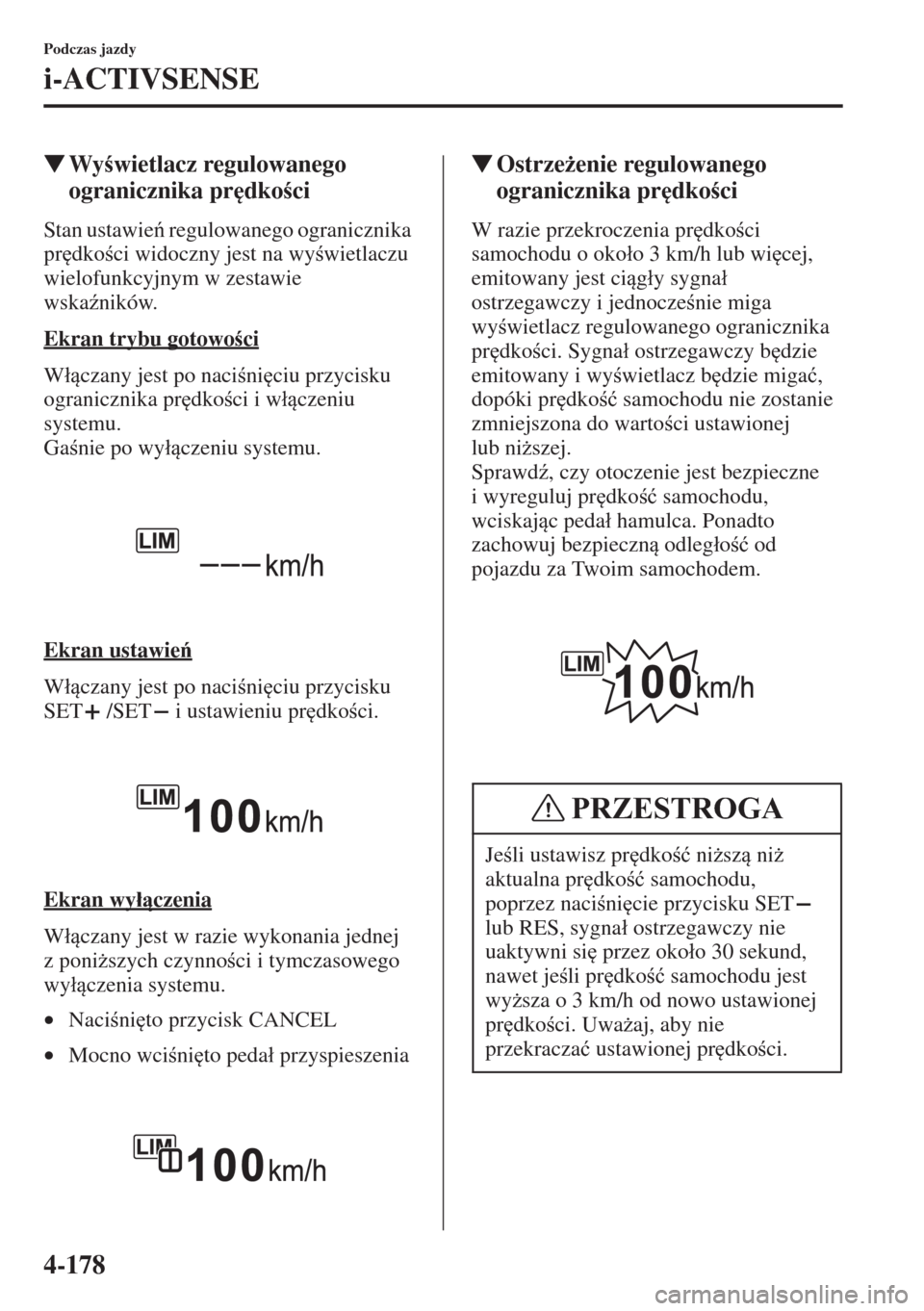 MAZDA MODEL CX-5 2015  Instrukcja Obsługi (in Polish) 4-178
Podczas jazdy
i-ACTIVSENSE
�WWywietlacz regulowanego 
ogranicznika pr
dkoci
Stan ustawie regulowanego ogranicznika 
pr
dkoci widoczny jest na wywietlaczu 
wielofunkcyjnym w zestawie 