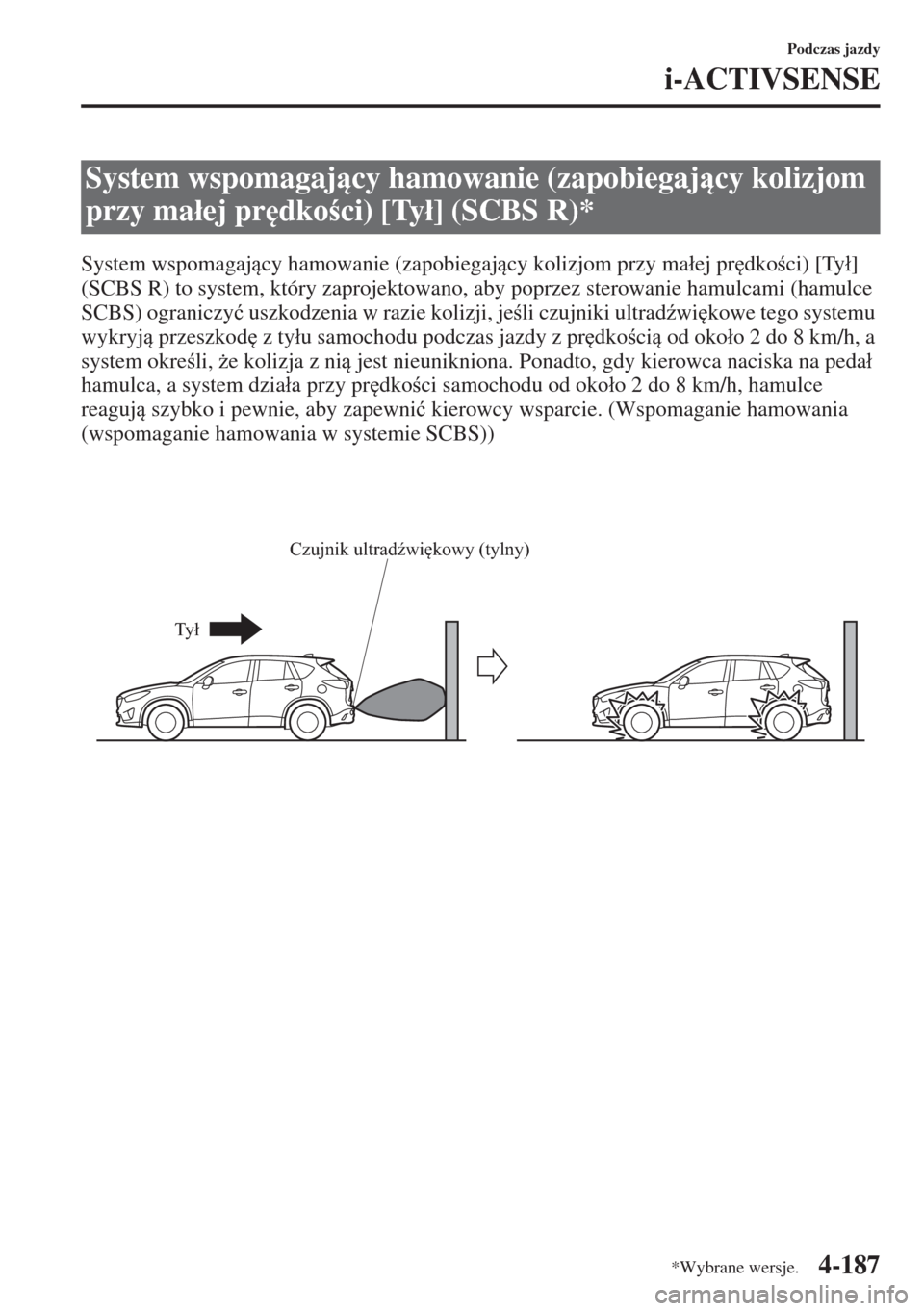 MAZDA MODEL CX-5 2015  Instrukcja Obsługi (in Polish) 4-187
Podczas jazdy
i-ACTIVSENSE
System wspomagajcy hamowanie (zapobiegajcy kolizjom przy ma�áej pr
dkoci) [Ty�á] 
(SCBS R) to system, który zaprojektowano, aby poprzez sterowanie hamulcami 
