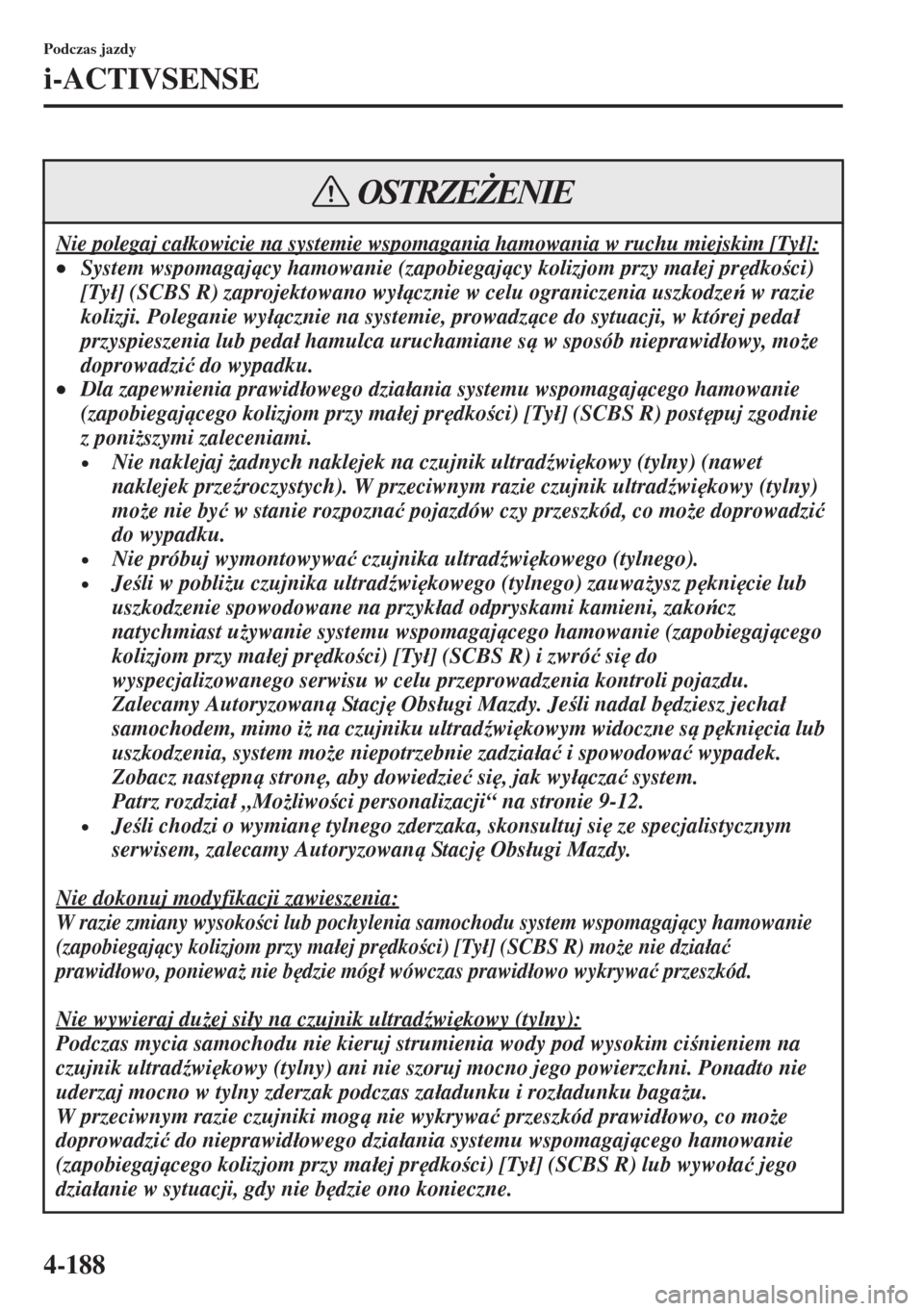 MAZDA MODEL CX-5 2015  Instrukcja Obsługi (in Polish) 4-188
Podczas jazdy
i-ACTIVSENSE
Nie polegaj ca�ákowicie na systemie wspomagania hamowania w ruchu miejskim [Ty�á]:
•System wspomagajcy hamowanie (zapobiegajcy kolizjom przy ma�áej pr
dkoc