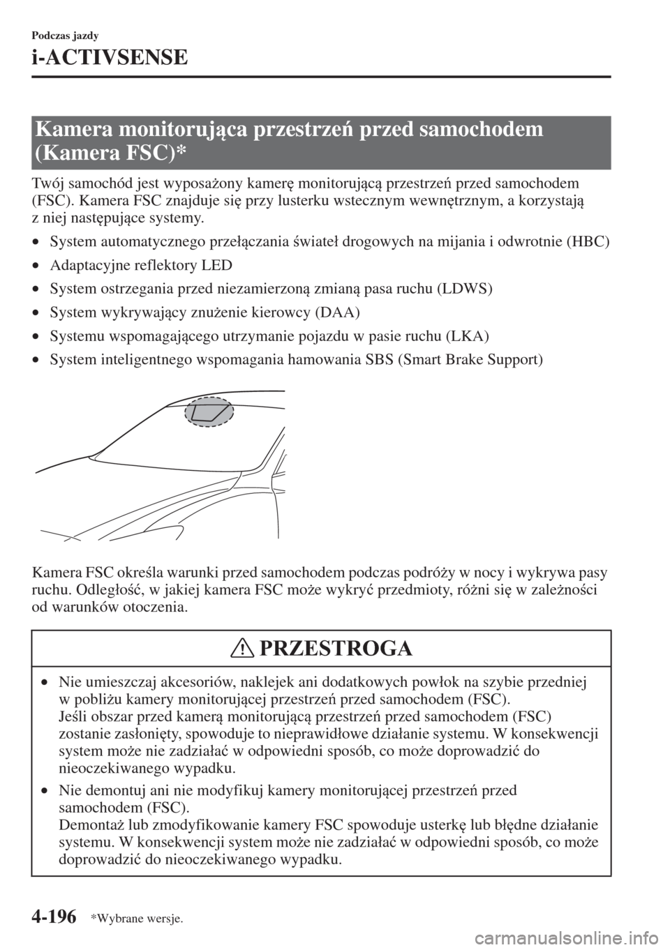 MAZDA MODEL CX-5 2015  Instrukcja Obsługi (in Polish) 4-196
Podczas jazdy
i-ACTIVSENSE
Twój samochód jest wyposa*ony kamer
 monitorujc przestrze przed samochodem 
(FSC). Kamera FSC znajduje si
 przy lusterku wstecznym wewn
trznym, a korzystaj