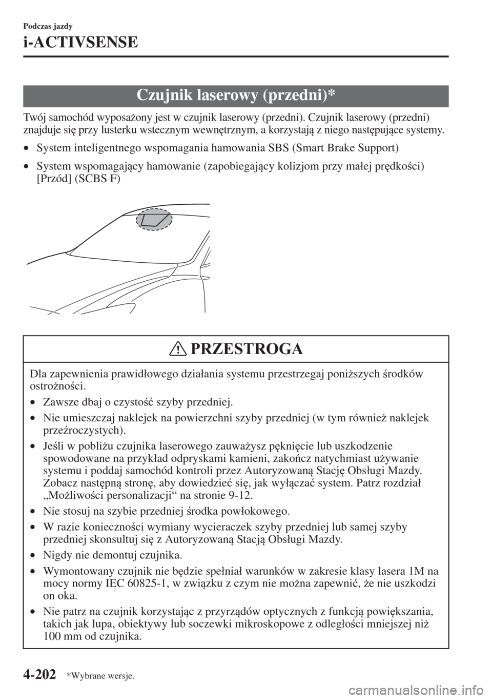 MAZDA MODEL CX-5 2015  Instrukcja Obsługi (in Polish) 4-202
Podczas jazdy
i-ACTIVSENSE
Twój samochód wyposa*ony jest w czujnik laserowy (przedni). Czujnik laserowy (przedni) 
znajduje si
 przy lusterku wstecznym wewn
trznym, a korzystaj z niego na