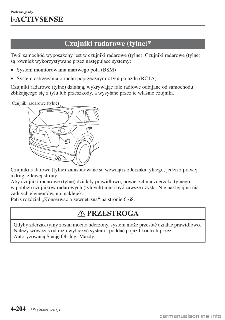 MAZDA MODEL CX-5 2015  Instrukcja Obsługi (in Polish) 4-204
Podczas jazdy
i-ACTIVSENSE
Twój samochód wyposa*ony jest w czujniki radarowe (tylne). Czujniki radarowe (tylne) 
srównie* wykorzystywane przez nast
pujce systemy:
•System monitorowan