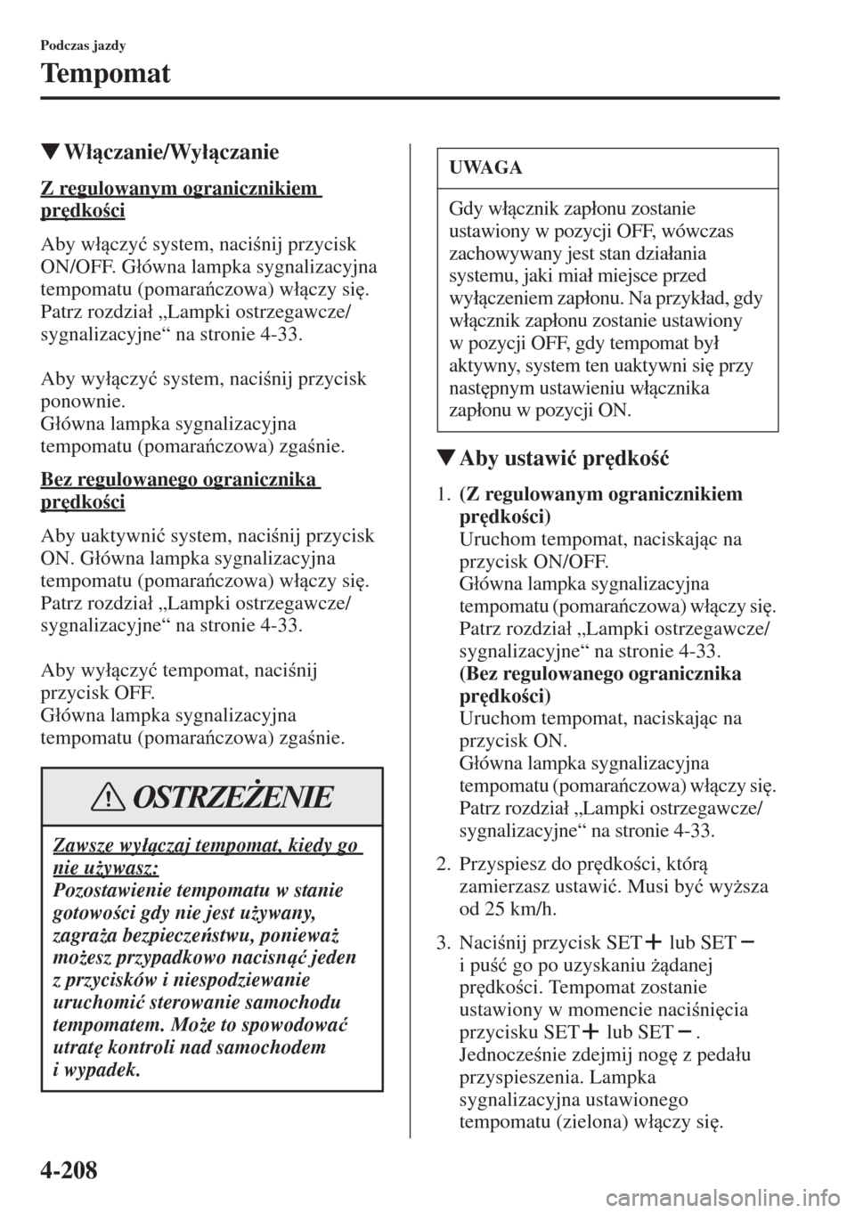 MAZDA MODEL CX-5 2015  Instrukcja Obsługi (in Polish) 4-208
Podczas jazdy
Te m p o m a t
�WW�áczanie/Wy�áczanie
Z regulowanym ogranicznikiem 
pr
dkoci
Aby w�áczy�ü system, nacinij przycisk 
ON/OFF. G�áówna lampka sygnalizacyjna 
tempomat