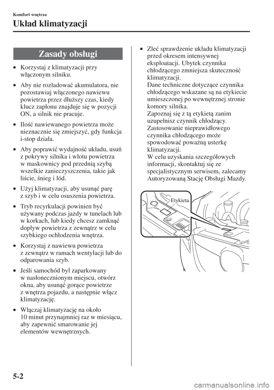 MAZDA MODEL CX-5 2015  Instrukcja Obsługi (in Polish) 5-2
Komfort wn
trza
Uk�áad klimatyzacji
•Korzystaj z klimatyzacji przy 
w�áczonym silniku.
•Aby nie roz�áadowa�ü akumulatora, nie 
pozostawiaj w�áczonego nawiewu 
powietrza przez d�áu*