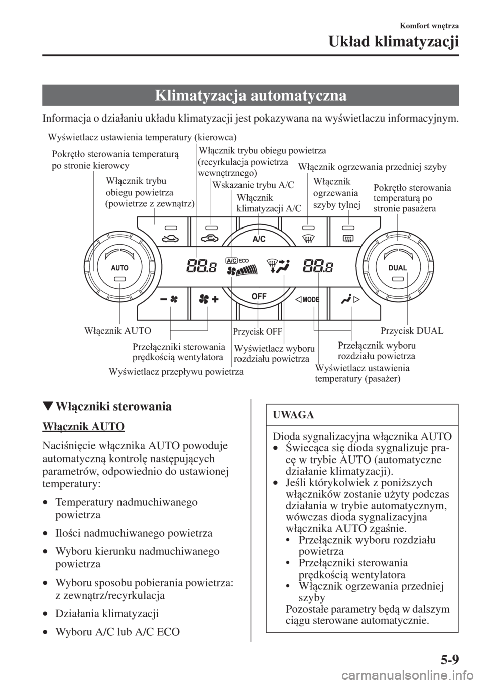 MAZDA MODEL CX-5 2015  Instrukcja Obsługi (in Polish) 5-9
Komfort wn
trza
Uk�áad klimatyzacji
Informacja o dzia�áaniu uk�áadu klimatyzacji jest pokazywana na wywietlaczu informacyjnym.
�WW�áczniki sterowania
W�ácznik AUTO
Nacini
cie w�á