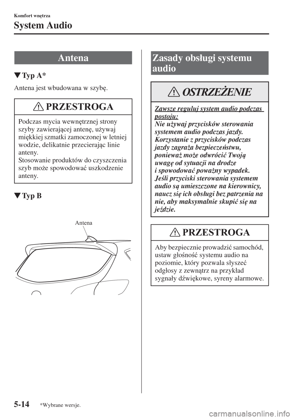 MAZDA MODEL CX-5 2015  Instrukcja Obsługi (in Polish) 5-14
Komfort wn
trza
System Audio
�WTy p  A *
Antena jest wbudowana w szyb
.
�WTy p  B
Antena
Podczas mycia wewn
trznej strony 
szyby zawierajcej anten
, u*ywaj 
mi
kkiej szmatki zamoczonej w 