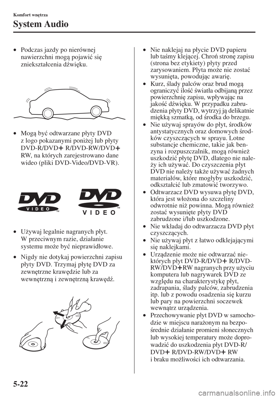 MAZDA MODEL CX-5 2015  Instrukcja Obsługi (in Polish) 5-22
Komfort wn
trza
System Audio
•Podczas jazdy po nierównej 
nawierzchni mog pojawi�ü si
 
zniekszta�ácenia d(wi
ku.
•Mog by�ü odtwarzane p�áyty DVD 
z logo pokazanymi poni*ej lub 