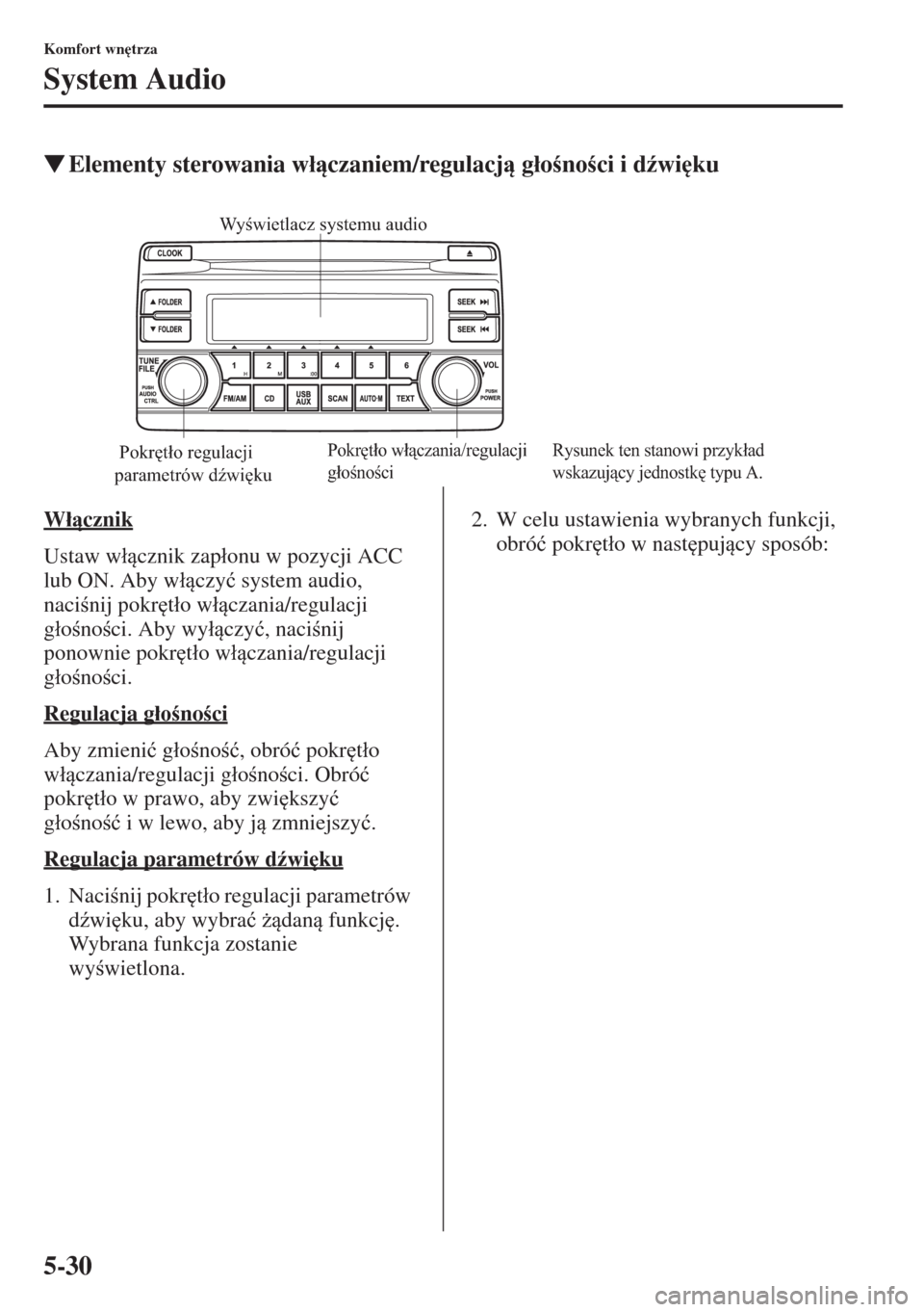MAZDA MODEL CX-5 2015  Instrukcja Obsługi (in Polish) 5-30
Komfort wn
trza
System Audio
�WElementy sterowania w�áczaniem/regulacj g�áonoci i d(wi
ku
W�ácznik
Ustaw w�ácznik zap�áonu w pozycji ACC 
lub ON. Aby w�áczy�ü system audio