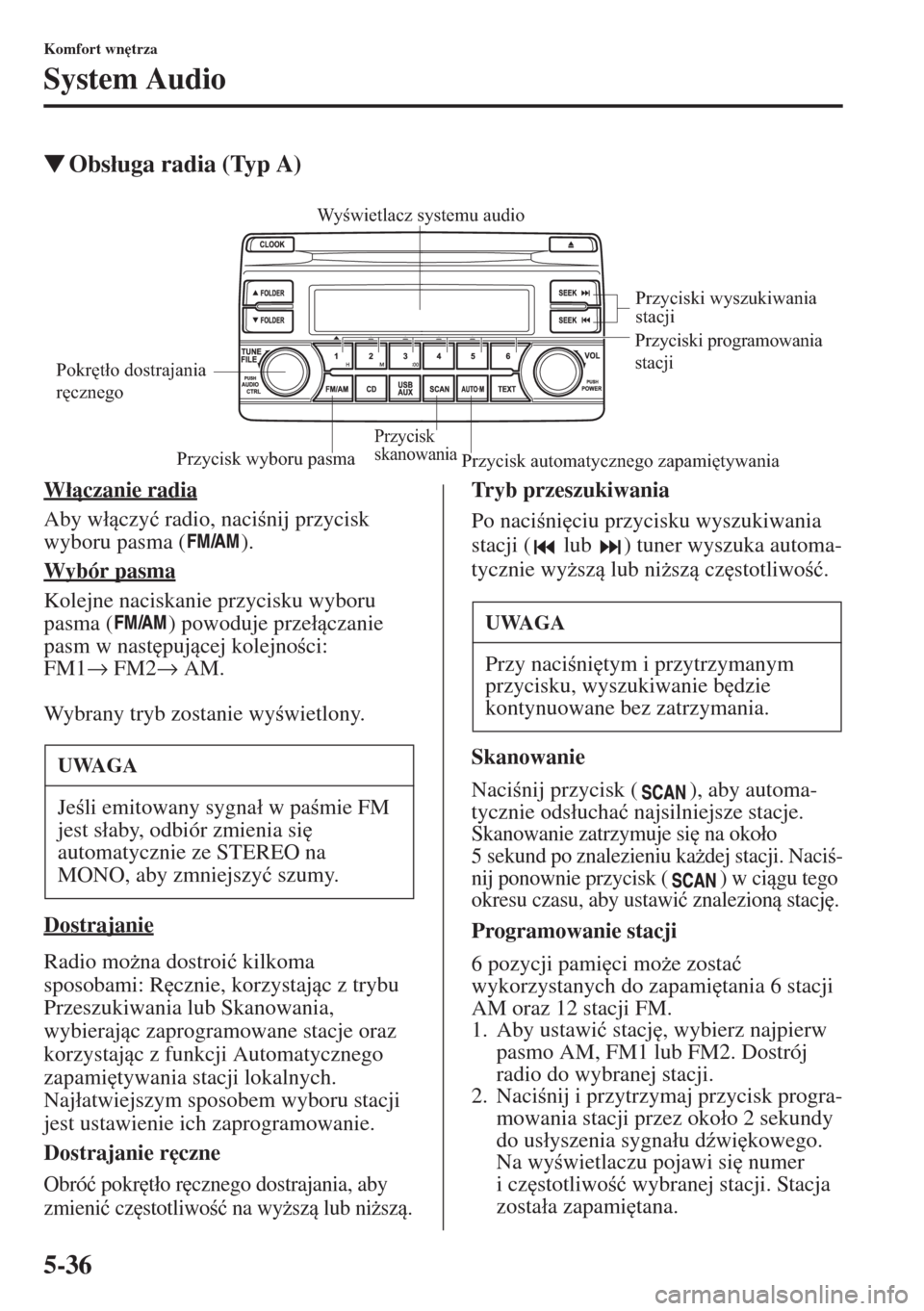 MAZDA MODEL CX-5 2015  Instrukcja Obsługi (in Polish) 5-36
Komfort wn
trza
System Audio
�WObs�áuga radia (Typ A)
W�áczanie radia
Aby w�áczy�ü radio, nacinij przycisk 
wyboru pasma ( ).
Wybór pasma
Kolejne naciskanie przycisku wyboru 
pasma ( 