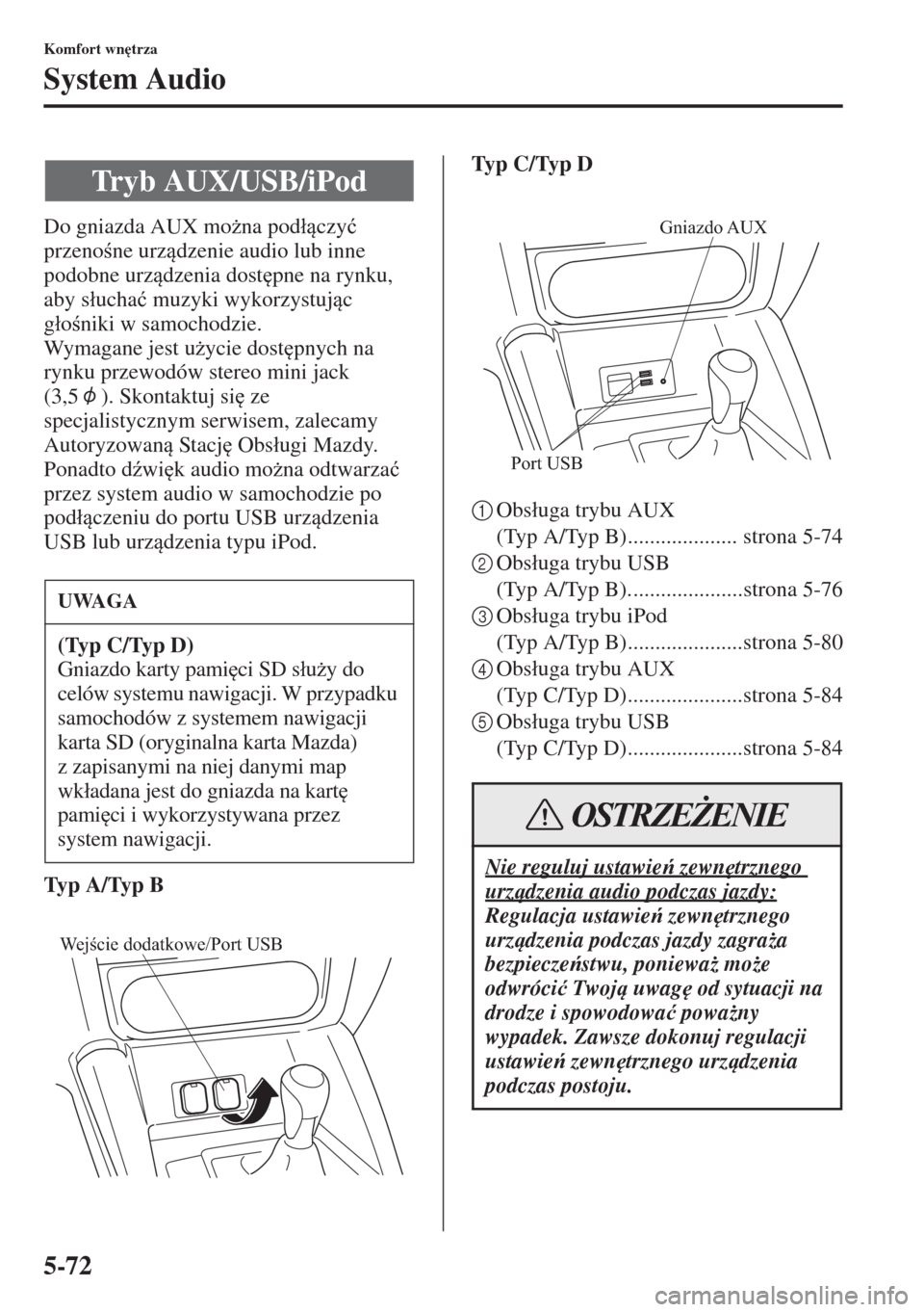 MAZDA MODEL CX-5 2015  Instrukcja Obsługi (in Polish) 5-72
Komfort wn
trza
System Audio
Do gniazda AUX mo*na pod�áczy�ü 
przenone urzdzenie audio lub inne 
podobne urzdzenia dost
pne na rynku, 
aby s�áucha�ü muzyki wykorzystujc 
g�áon