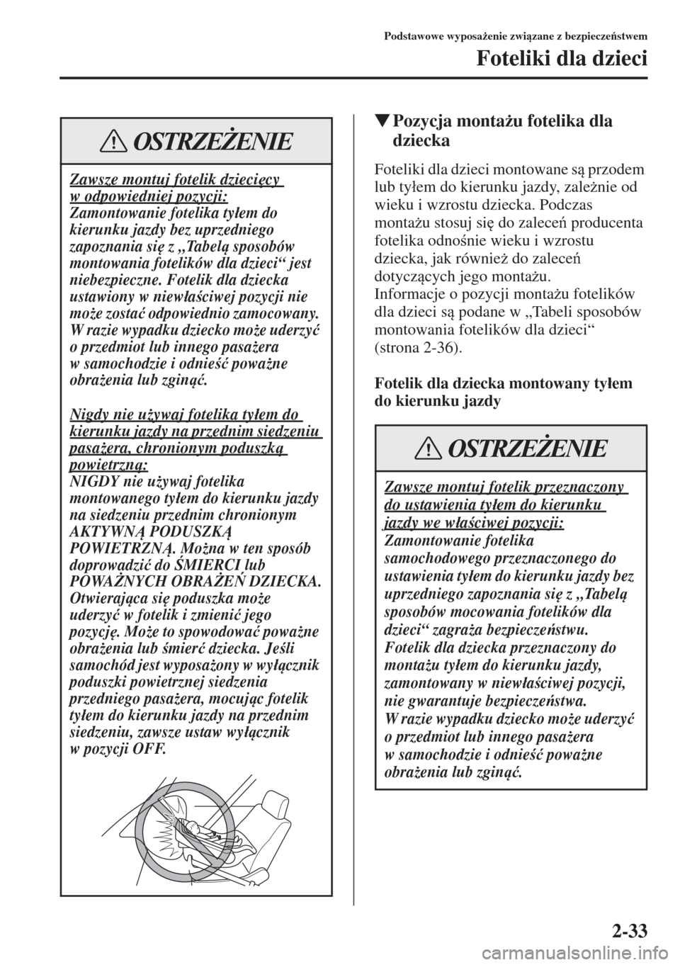 MAZDA MODEL CX-5 2015  Instrukcja Obsługi (in Polish) 2-33
Podstawowe wyposa*enie zwizane z bezpieczestwem
Foteliki dla dzieci
�WPozycja monta*u fotelika dla 
dziecka
Foteliki dla dzieci montowane s przodem 
lub ty�áem do kierunku jazdy, zale*n