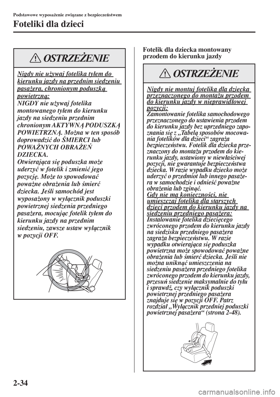MAZDA MODEL CX-5 2015  Instrukcja Obsługi (in Polish) 2-34
Podstawowe wyposa*enie zwizane z bezpieczestwem
Foteliki dla dzieci
Fotelik dla dziecka montowany 
przodem do kierunku jazdy
Nigdy nie u*ywaj fotelika ty�áem do 
kierunku jazdy na przednim