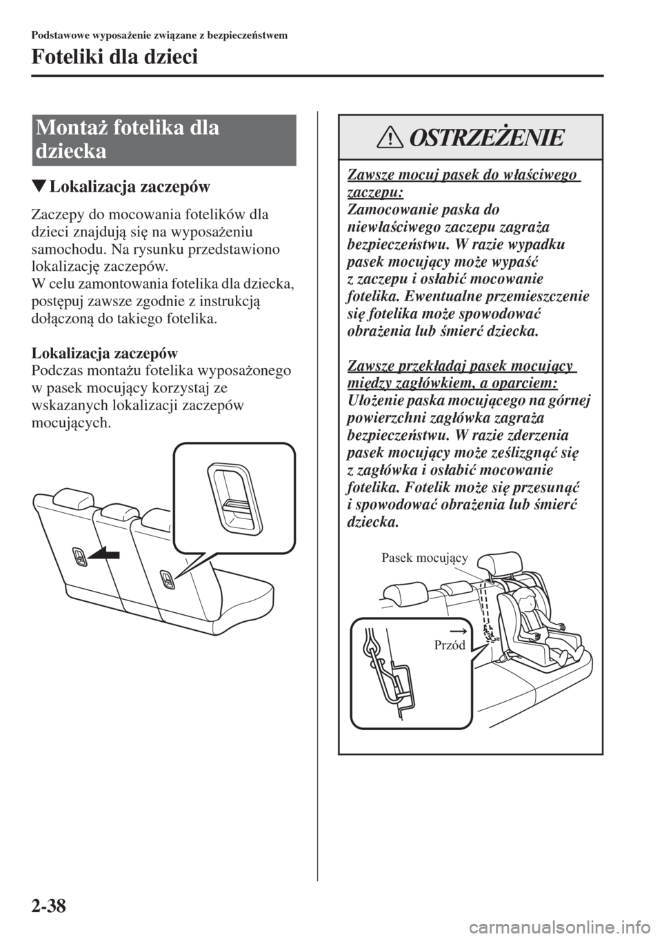 MAZDA MODEL CX-5 2015  Instrukcja Obsługi (in Polish) 2-38
Podstawowe wyposa*enie zwizane z bezpieczestwem
Foteliki dla dzieci
�WLokalizacja zaczepów
Zaczepy do mocowania fotelików dla 
dzieci znajduj si
 na wyposa*eniu 
samochodu. Na rysunku 