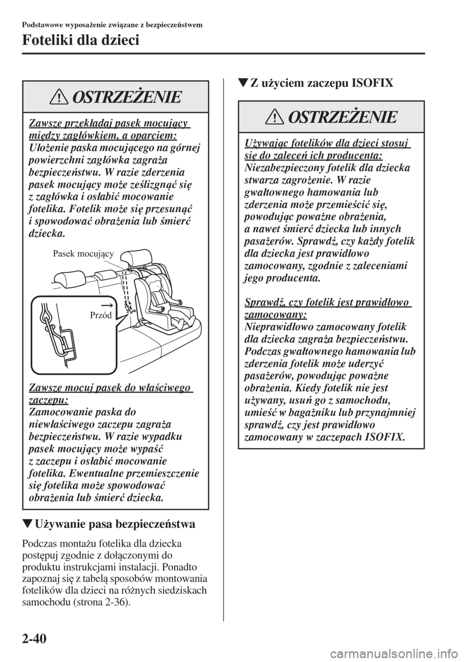 MAZDA MODEL CX-5 2015  Instrukcja Obsługi (in Polish) 2-40
Podstawowe wyposa*enie zwizane z bezpieczestwem
Foteliki dla dzieci
�WU*ywanie pasa bezpieczestwa
Podczas monta*u fotelika dla dziecka 
post
puj zgodnie z do�áczonymi do 
produktu in