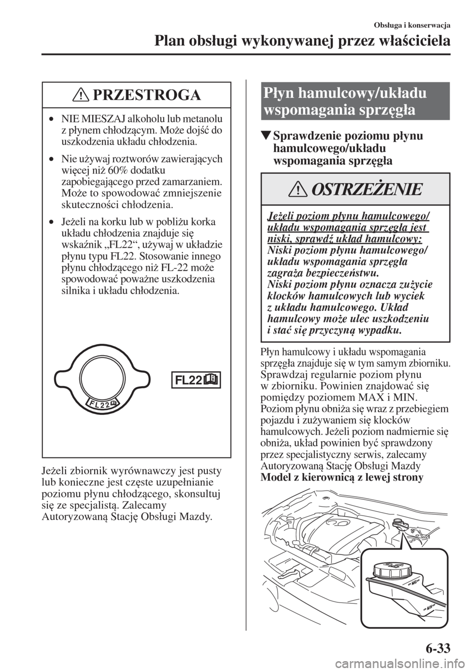 MAZDA MODEL CX-5 2015  Instrukcja Obsługi (in Polish) 6-33
Obs�áuga i konserwacja
Plan obs�áugi wykonywanej przez w�áaciciela
Je*eli zbiornik wyrównawczy jest pusty 
lub konieczne jest cz
ste uzupe�ánianie 
poziomu p�áynu ch�áodzcego, skonsu