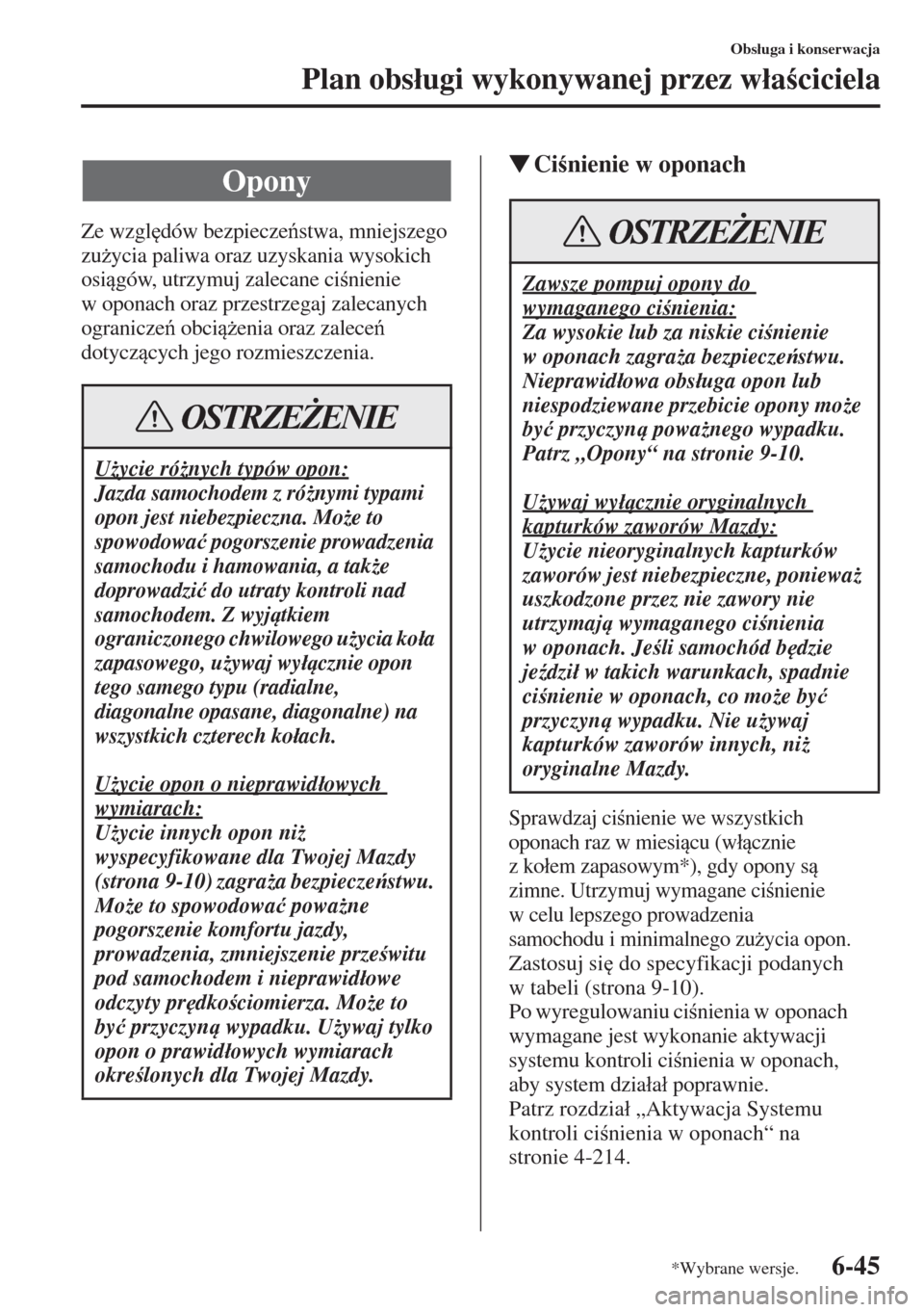 MAZDA MODEL CX-5 2015  Instrukcja Obsługi (in Polish) 6-45
Obs�áuga i konserwacja
Plan obs�áugi wykonywanej przez w�áaciciela
Ze wzgl
dów bezpieczestwa, mniejszego 
zu*ycia paliwa oraz uzyskania wysokich 
osigów, utrzymuj zalecane cinienie