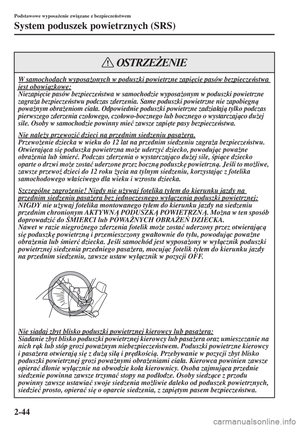 MAZDA MODEL CX-5 2015  Instrukcja Obsługi (in Polish) 2-44
Podstawowe wyposa*enie zwizane z bezpieczestwem
System poduszek powietrznych (SRS)
W samochodach wyposa*onych w poduszki powietrzne zapi
cie pasów bezpieczestwa 
jest obowizkowe:
Niez