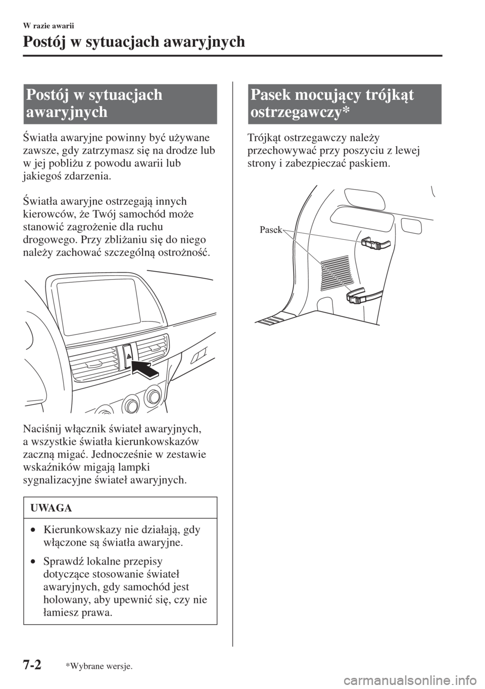 MAZDA MODEL CX-5 2015  Instrukcja Obsługi (in Polish) 7-2
W razie awarii
Postój w sytuacjach awaryjnych
wiat�áa awaryjne powinny by�ü u*ywane 
zawsze, gdy zatrzymasz si
 na drodze lub 
w jej pobli*u z powodu awarii lub 
jakiego zdarzenia. 
wi