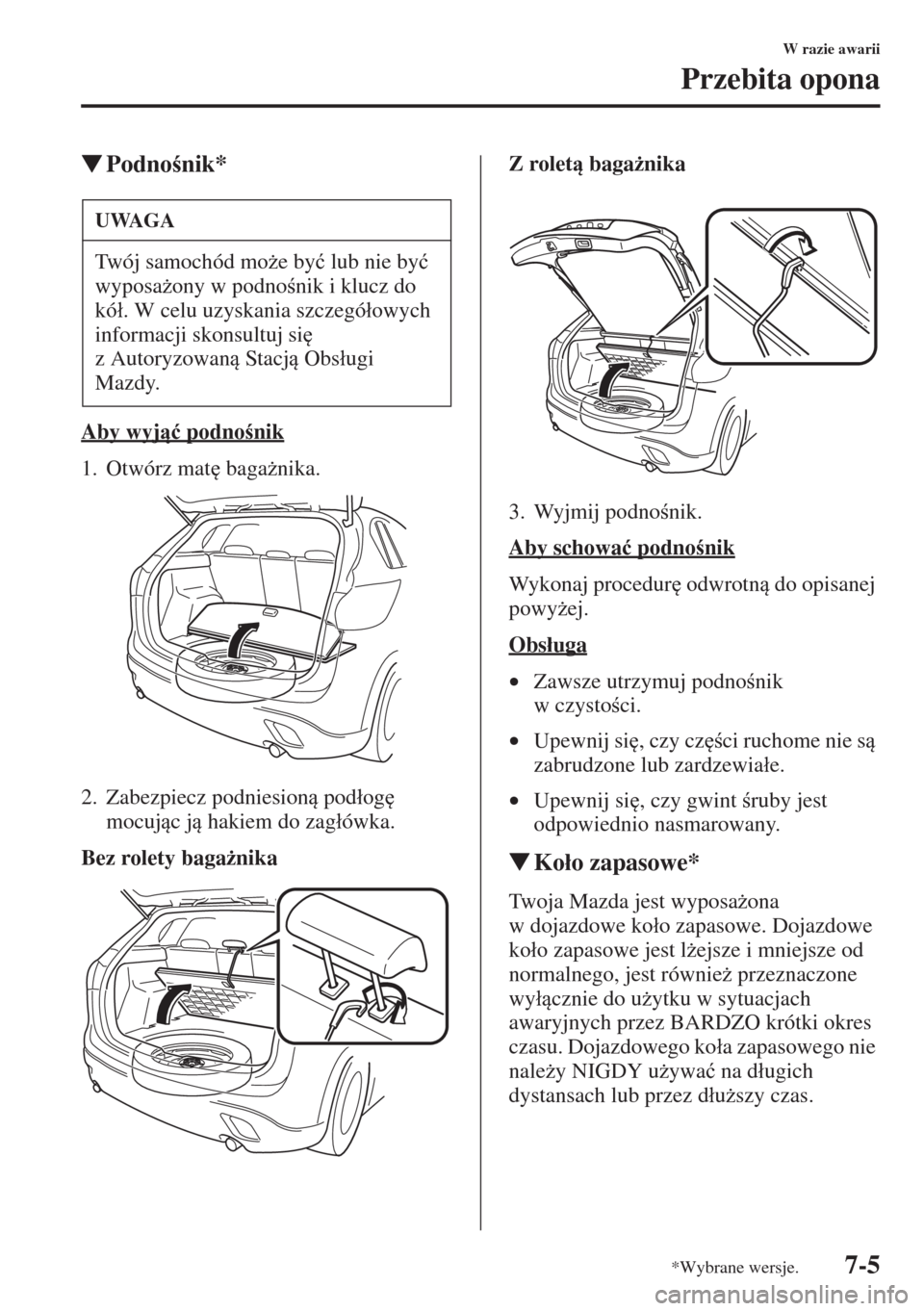 MAZDA MODEL CX-5 2015  Instrukcja Obsługi (in Polish) 7-5
W razie awarii
Przebita opona
�WPodnonik*
Aby wyj�ü podnonik
1. Otwórz mat
 baga*nika.
2. Zabezpiecz podniesion pod�áog
 
mocujc j hakiem do zag�áówka.
Bez rolety baga*nikaZ r