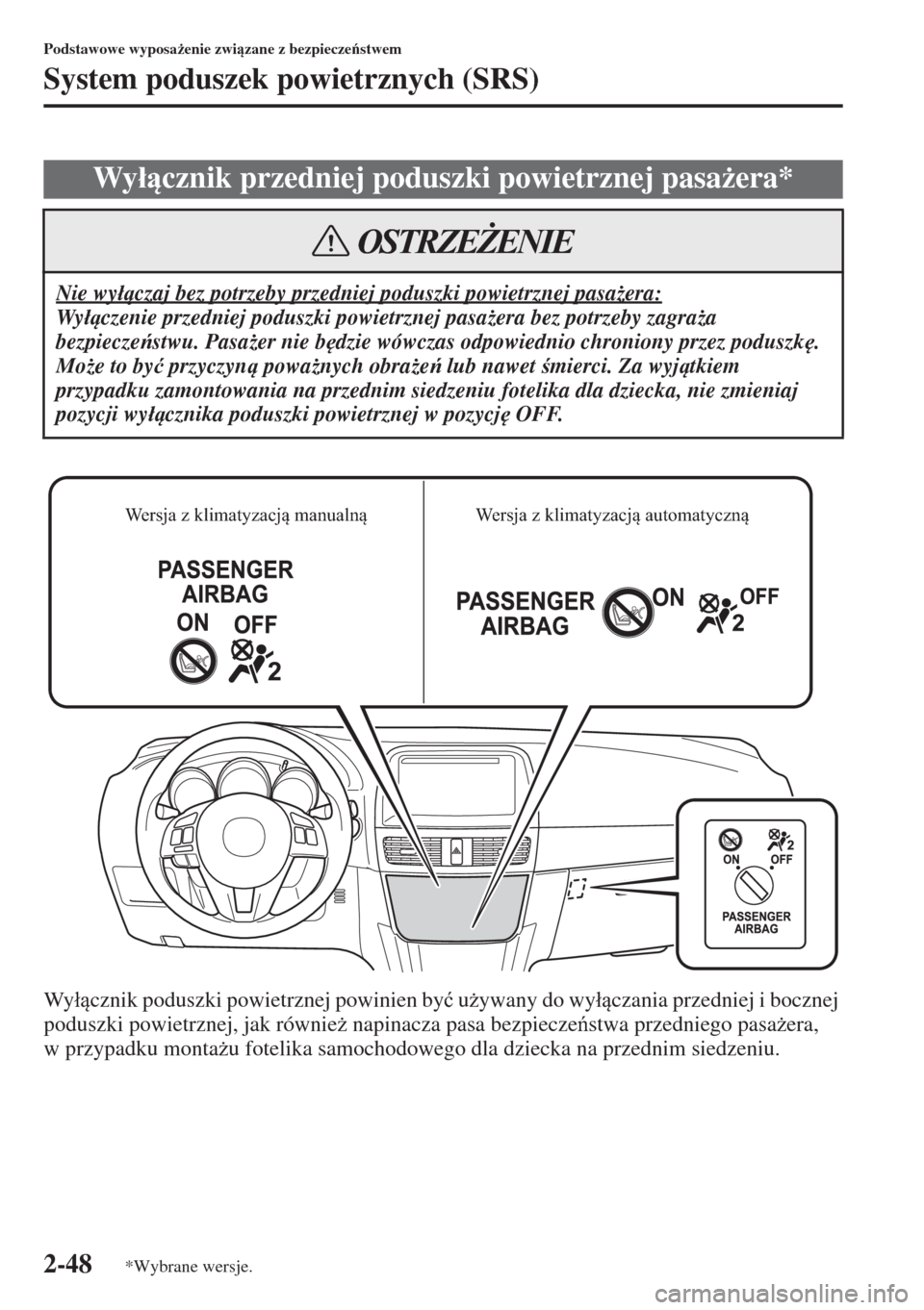MAZDA MODEL CX-5 2015  Instrukcja Obsługi (in Polish) 2-48
Podstawowe wyposa*enie zwizane z bezpieczestwem
System poduszek powietrznych (SRS)
Wy�ácznik poduszki powietrznej powinien by�ü u*ywany do wy�áczania przedniej i bocznej 
poduszki po