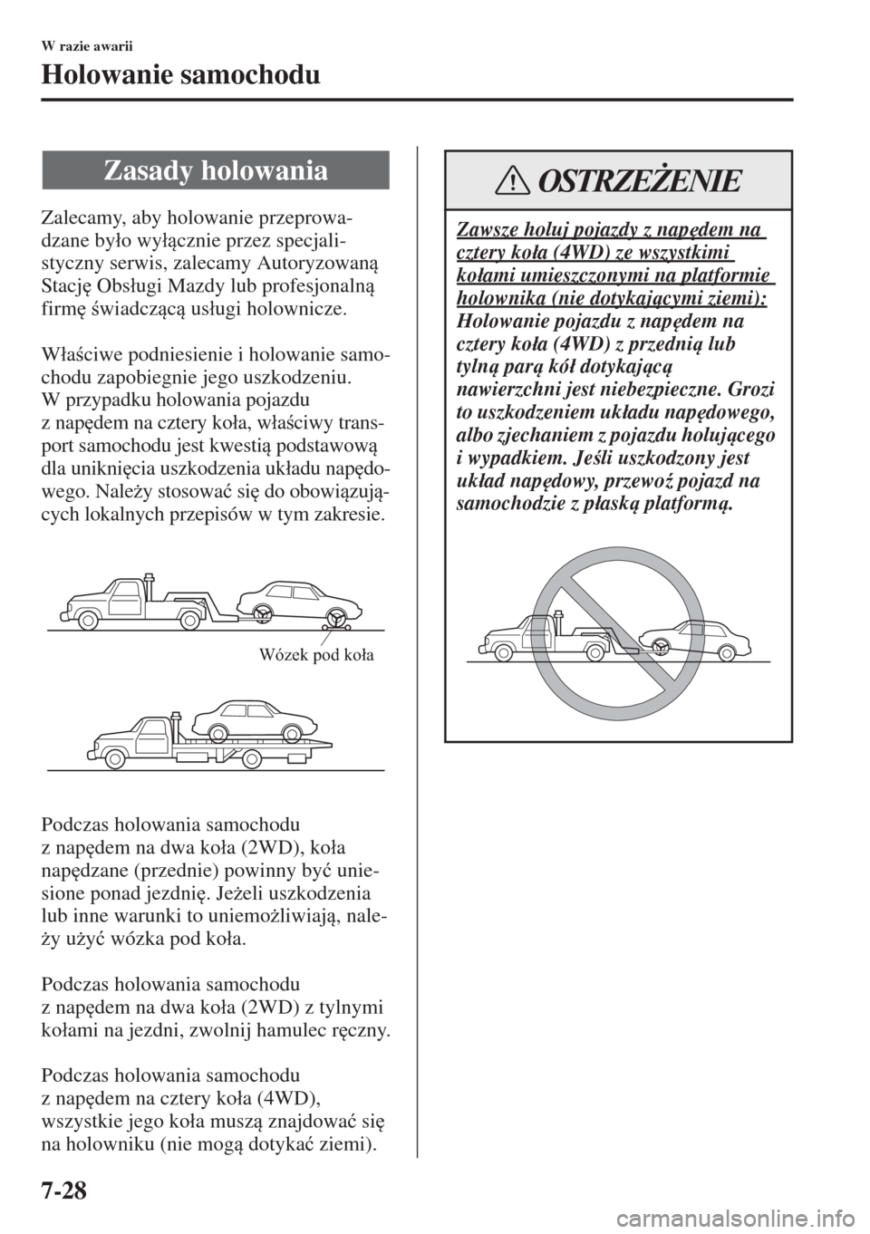 MAZDA MODEL CX-5 2015  Instrukcja Obsługi (in Polish) 7-28
W razie awarii
Holowanie samochodu
Zalecamy, aby holowanie przeprowa-
dzane by�áo wy�ácznie przez specjali-
styczny serwis, zalecamy Autoryzowan 
Stacj
 Obs�áugi Mazdy lub profesjonaln 