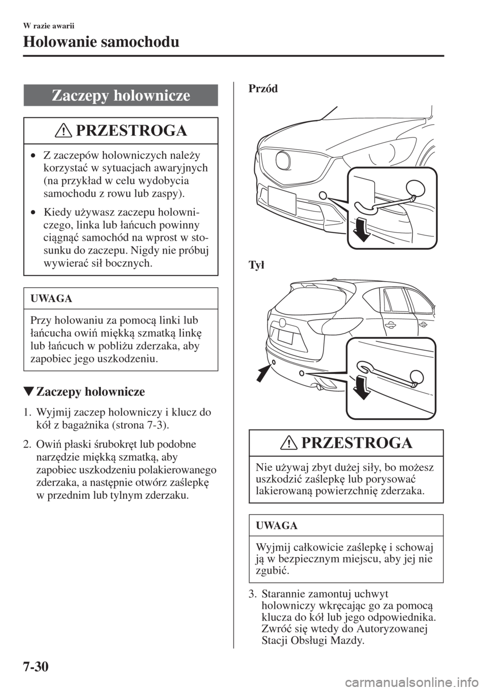MAZDA MODEL CX-5 2015  Instrukcja Obsługi (in Polish) 7-30
W razie awarii
Holowanie samochodu
�WZaczepy holownicze
1. Wyjmij zaczep holowniczy i klucz do 
kó�á z baga*nika (strona 7-3).
2. Owi p�áaski rubokr
t lub podobne 
narz
dzie mi
kk sz