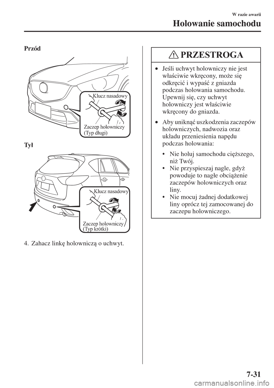 MAZDA MODEL CX-5 2015  Instrukcja Obsługi (in Polish) 7-31
W razie awarii
Holowanie samochodu
Przód
Ty�á
4. Zahacz link
 holownicz o uchwyt.
Zaczep holowniczy 
(Typ długi)
Klucz nasadowy
Zaczep holowniczy 
(Typ 
krótki)
Klucz nasadowy
•Jeli uc