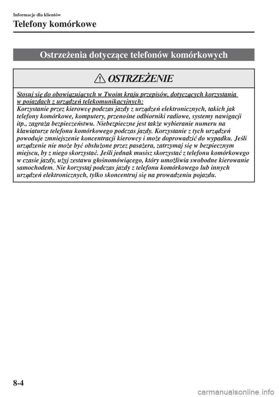 MAZDA MODEL CX-5 2015  Instrukcja Obsługi (in Polish) 8-4
Informacje dla klientów
Telefony komórkowe
Ostrze*enia dotyczce telefonów komórkowych
Sto suj si
 do obowizujcych w Twoim kraju przepisów, dotyczcych korzystania 
w pojazdach z urz