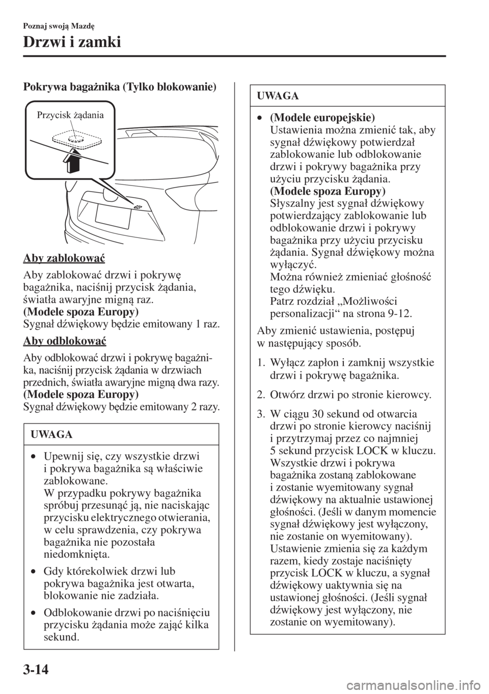 MAZDA MODEL CX-5 2015  Instrukcja Obsługi (in Polish) 3-14
Poznaj swoj Mazd

Drzwi i zamki
Pokrywa baga*nika (Tylko blokowanie)
Aby zablokowa�ü
Aby zablokowa�ü drzwi i pokryw
 
baga*nika, nacinij przycisk *dania, 
wiat�áa awaryjne mign 